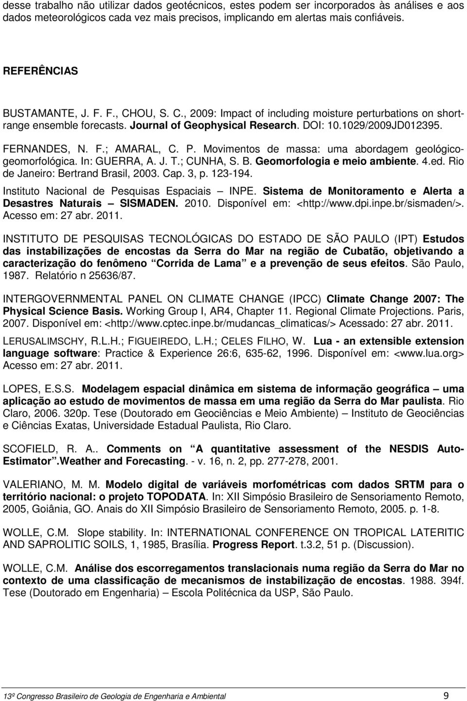 FERNANDES, N. F.; AMARAL, C. P. Movimentos de massa: uma abordagem geológicogeomorfológica. In: GUERRA, A. J. T.; CUNHA, S. B. Geomorfologia e meio ambiente. 4.ed.