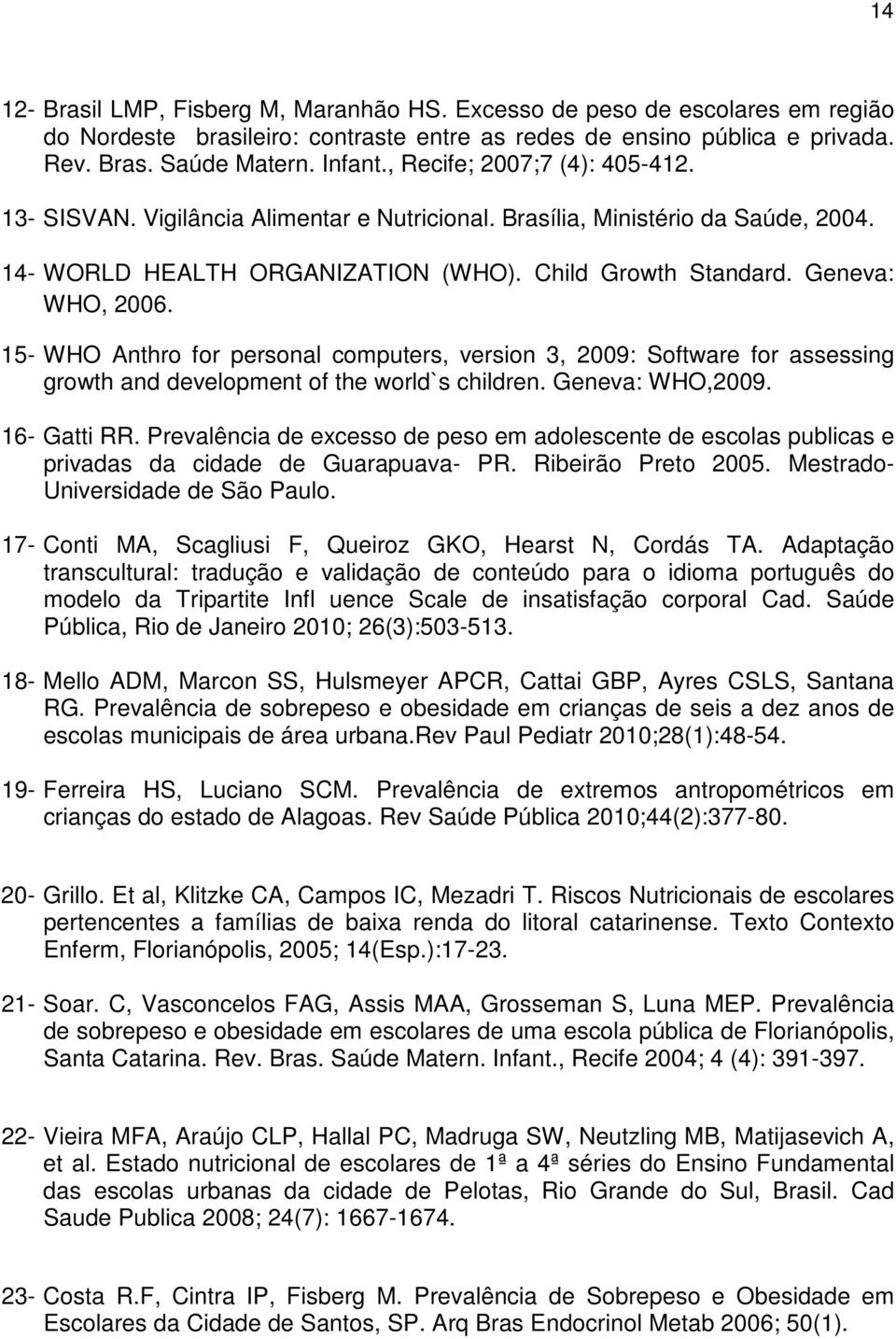 15- WHO Anthro for personal computers, version 3, 2009: Software for assessing growth and development of the world`s children. Geneva: WHO,2009. 16- Gatti RR.