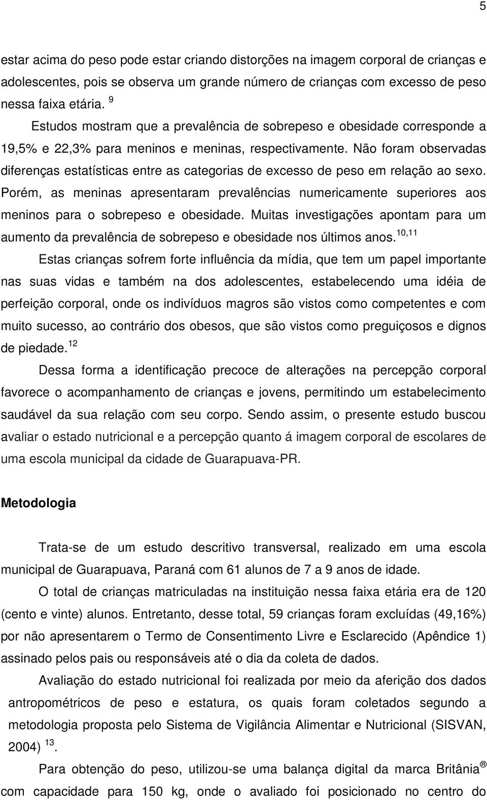 Não foram observadas diferenças estatísticas entre as categorias de excesso de peso em relação ao sexo.