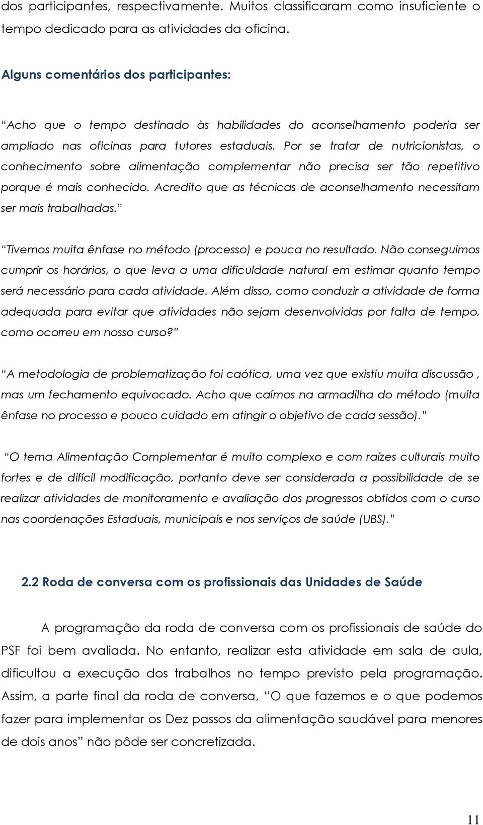 Por se tratar de nutricionistas, o conhecimento sobre alimentação complementar não precisa ser tão repetitivo porque é mais conhecido.