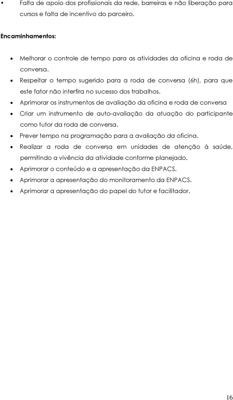 Respeitar o tempo sugerido para a roda de conversa (6h), para que este fator não interfira no sucesso dos trabalhos.