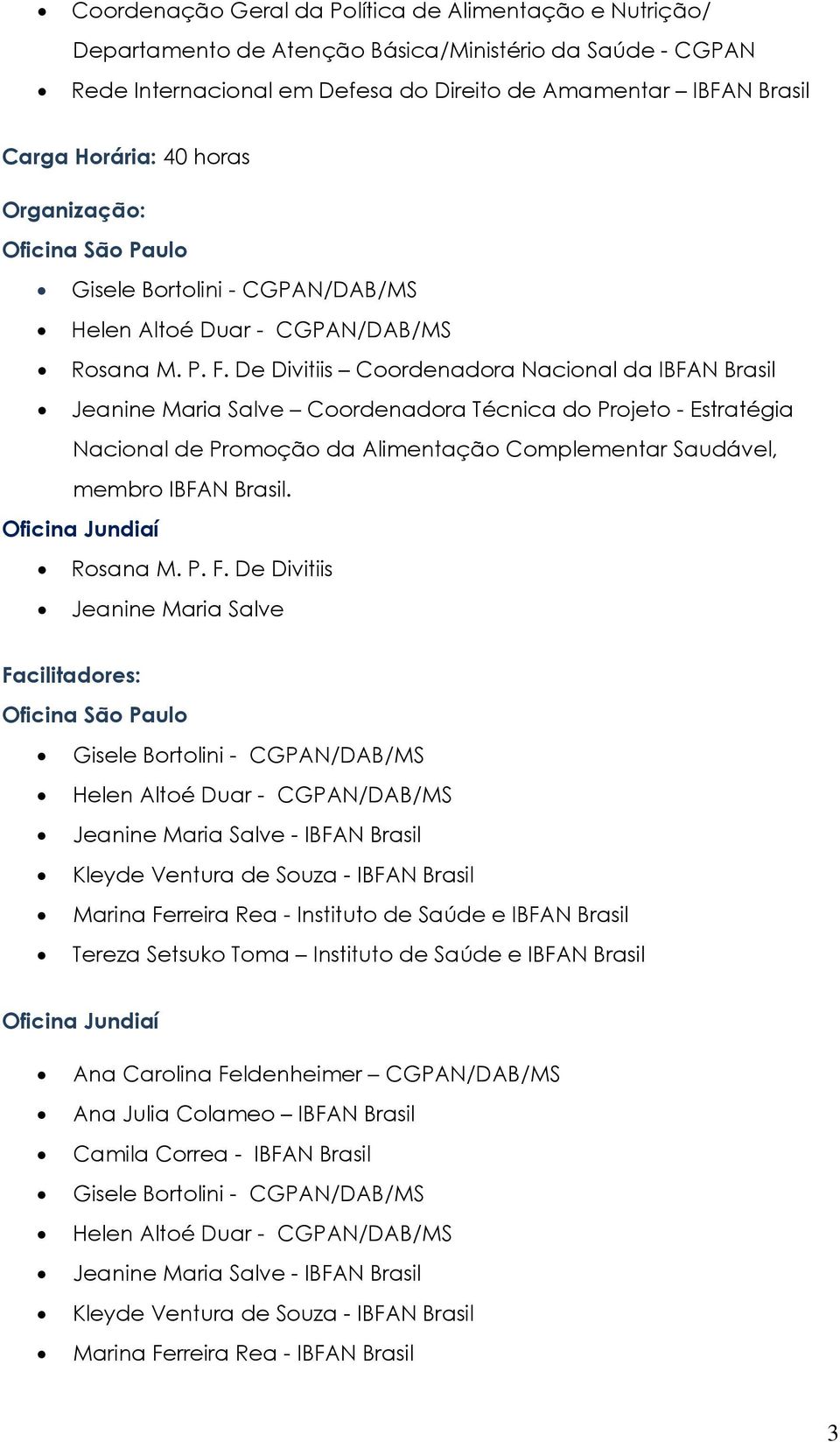 De Divitiis Coordenadora Nacional da IBFAN Brasil Jeanine Maria Salve Coordenadora Técnica do Projeto - Estratégia Nacional de Promoção da Alimentação Complementar Saudável, membro IBFAN Brasil.