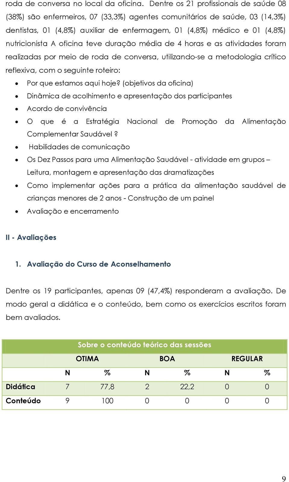 nutricionista A oficina teve duração média de 4 horas e as atividades foram realizadas por meio de roda de conversa, utilizando-se a metodologia crítico reflexiva, com o seguinte roteiro: Por que