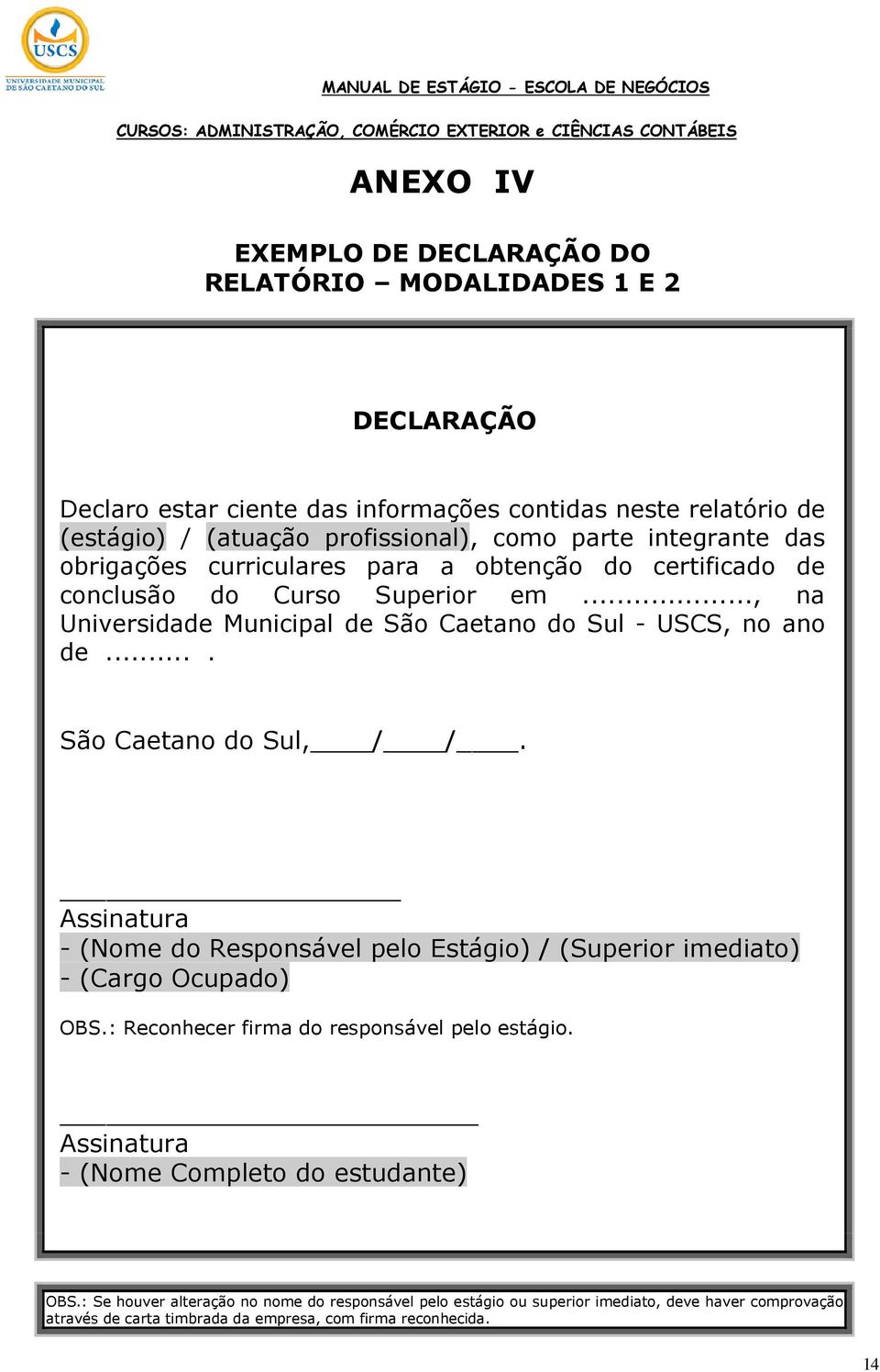... São Caetano do Sul, / /. Assinatura - (Nome do Responsável pelo Estágio) / (Superior imediato) - (Cargo Ocupado) OBS.: Reconhecer firma do responsável pelo estágio.