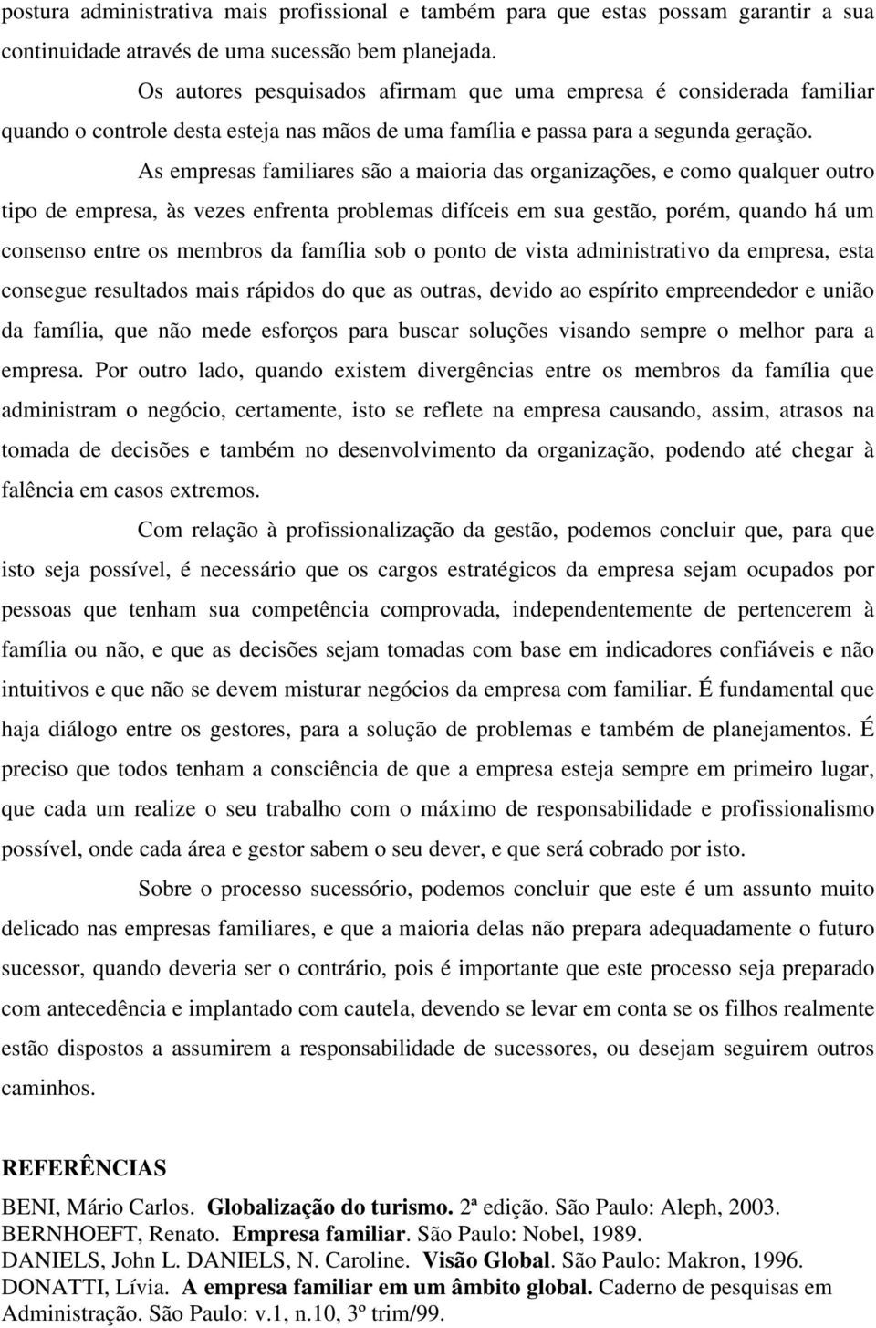 As empresas familiares são a maioria das organizações, e como qualquer outro tipo de empresa, às vezes enfrenta problemas difíceis em sua gestão, porém, quando há um consenso entre os membros da