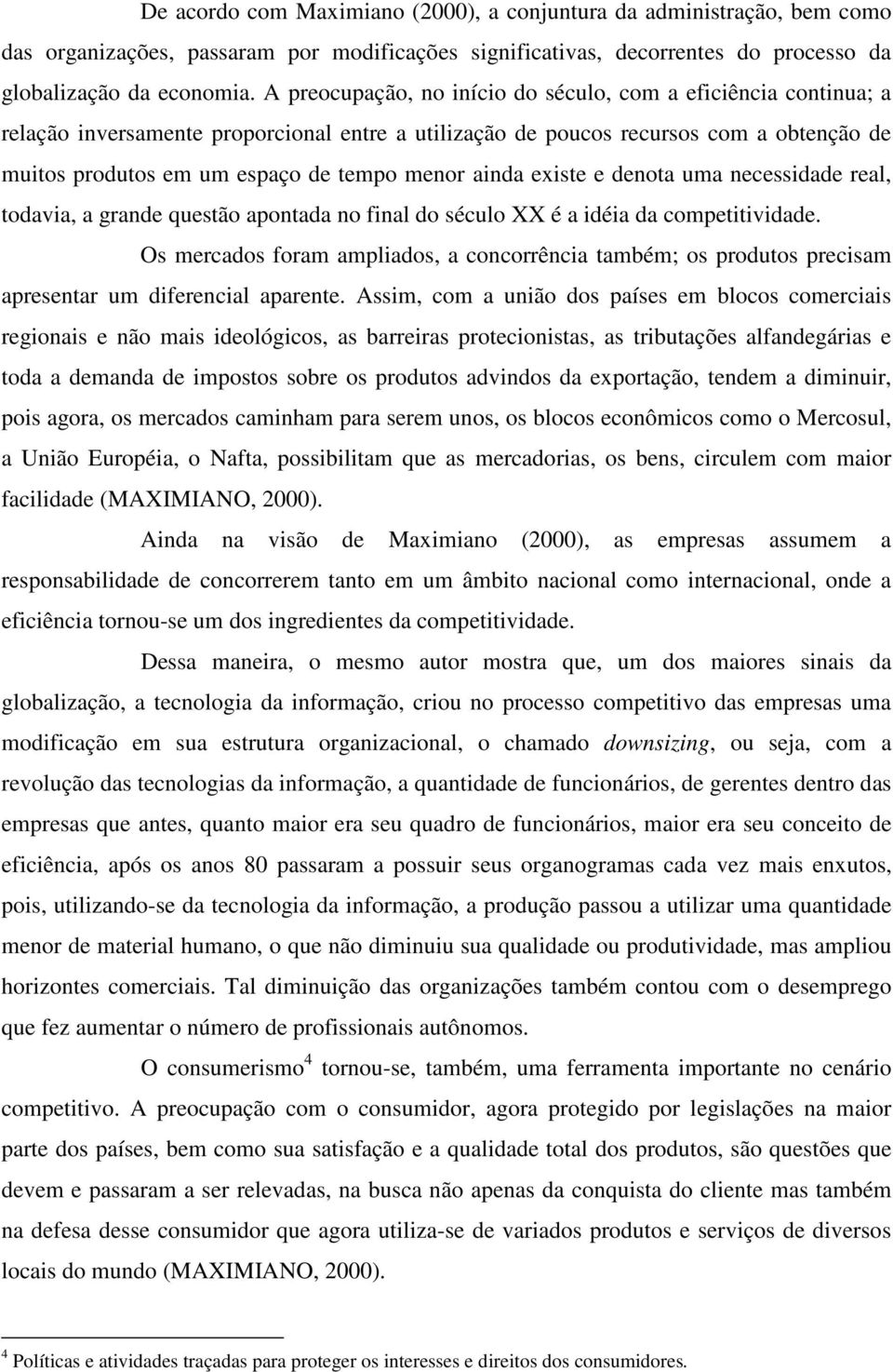 ainda existe e denota uma necessidade real, todavia, a grande questão apontada no final do século XX é a idéia da competitividade.