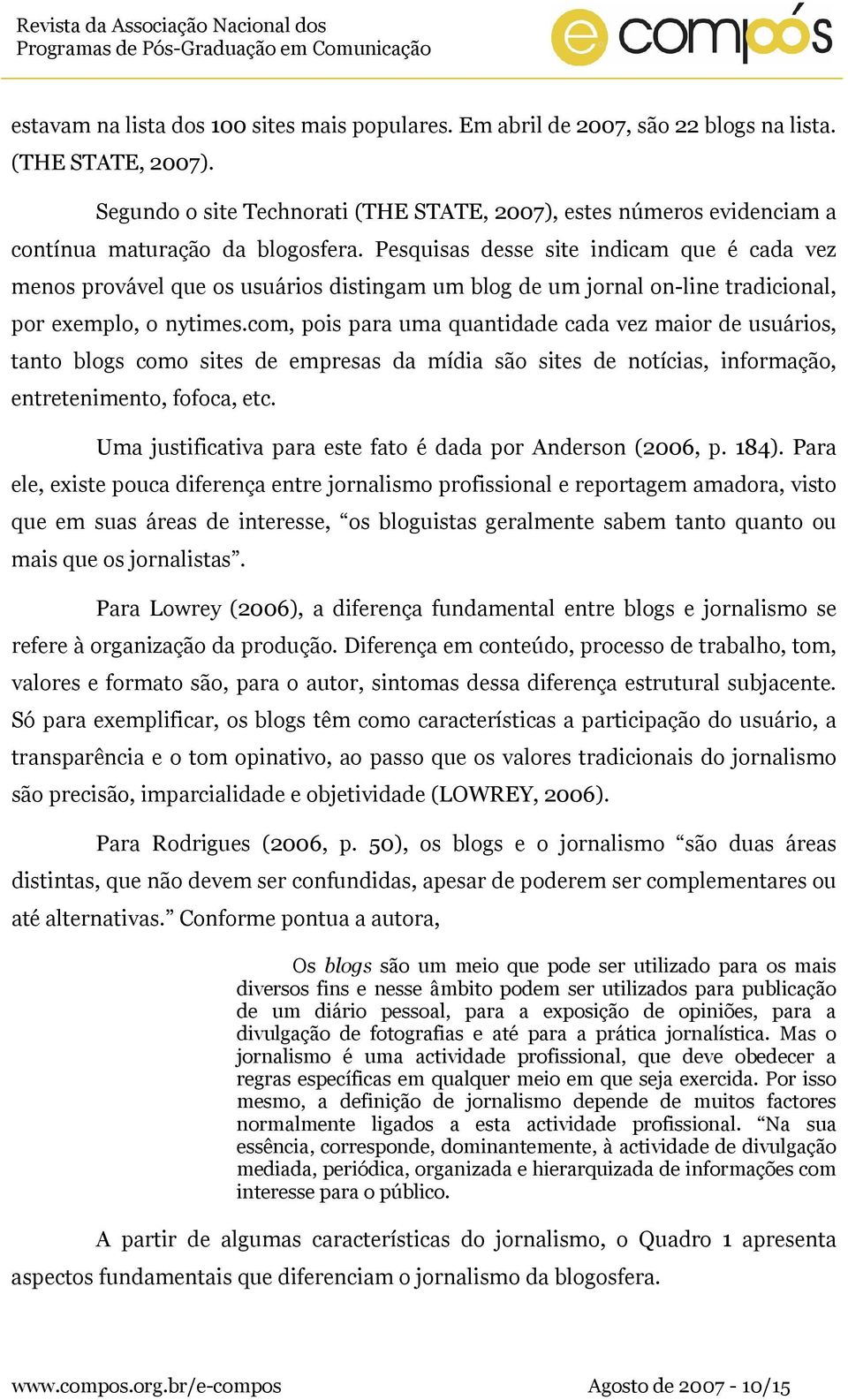 Pesquisas desse site indicam que é cada vez menos provável que os usuários distingam um blog de um jornal on-line tradicional, por exemplo, o nytimes.