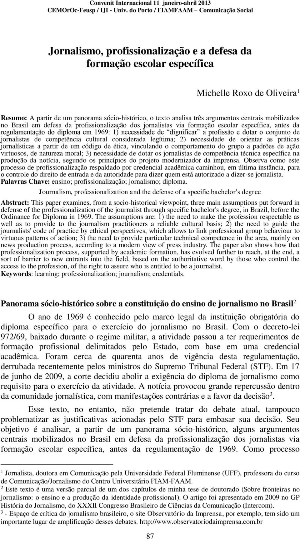 analisa três argumentos centrais mobilizados no Brasil em defesa da profissionalização dos jornalistas via formação escolar específica, antes da regulamentação do diploma em 1969: 1) necessidade de