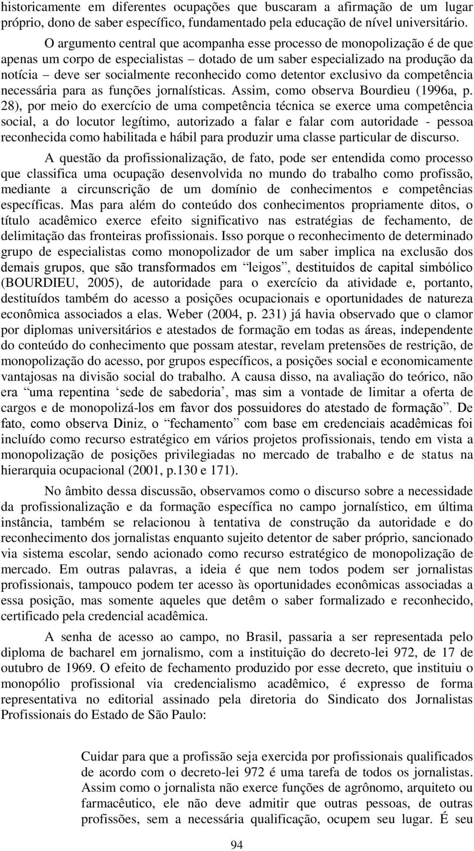 como detentor exclusivo da competência necessária para as funções jornalísticas. Assim, como observa Bourdieu (1996a, p.