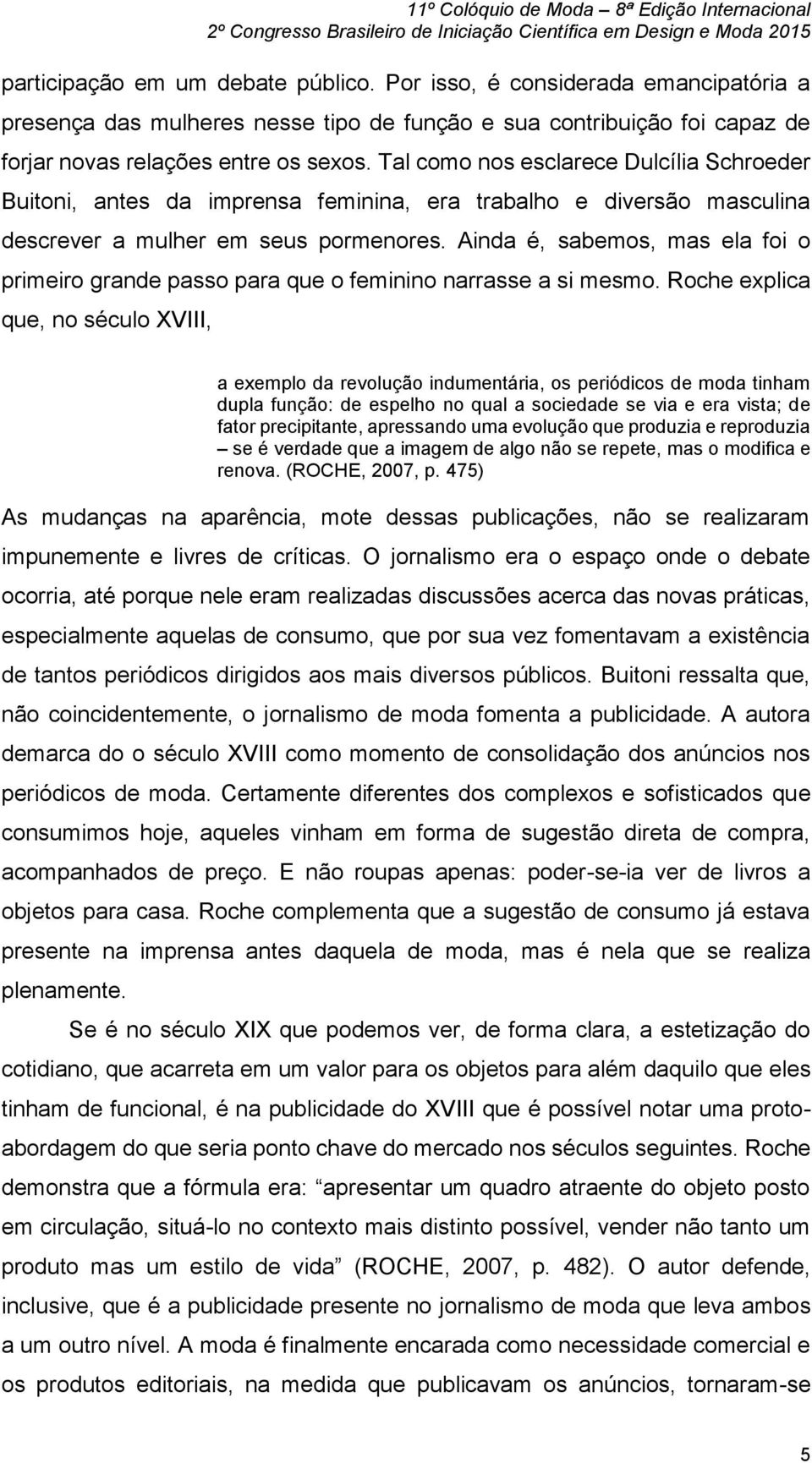 Ainda é, sabemos, mas ela foi o primeiro grande passo para que o feminino narrasse a si mesmo.