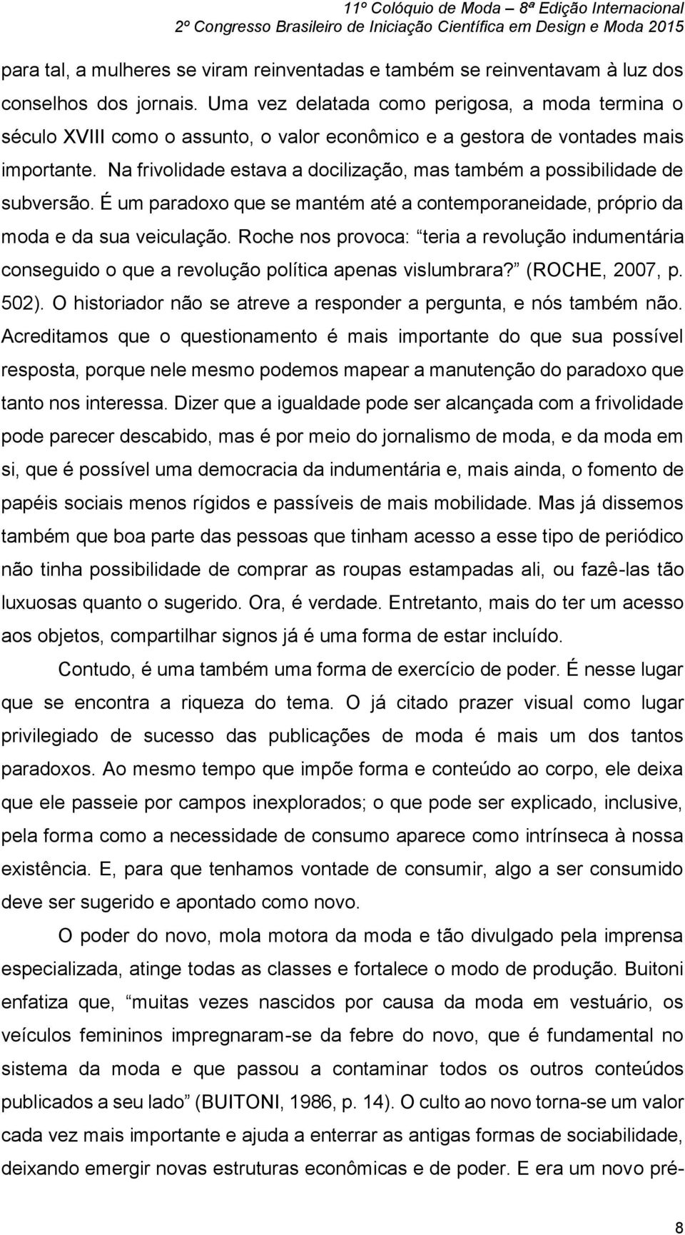 Na frivolidade estava a docilização, mas também a possibilidade de subversão. É um paradoxo que se mantém até a contemporaneidade, próprio da moda e da sua veiculação.