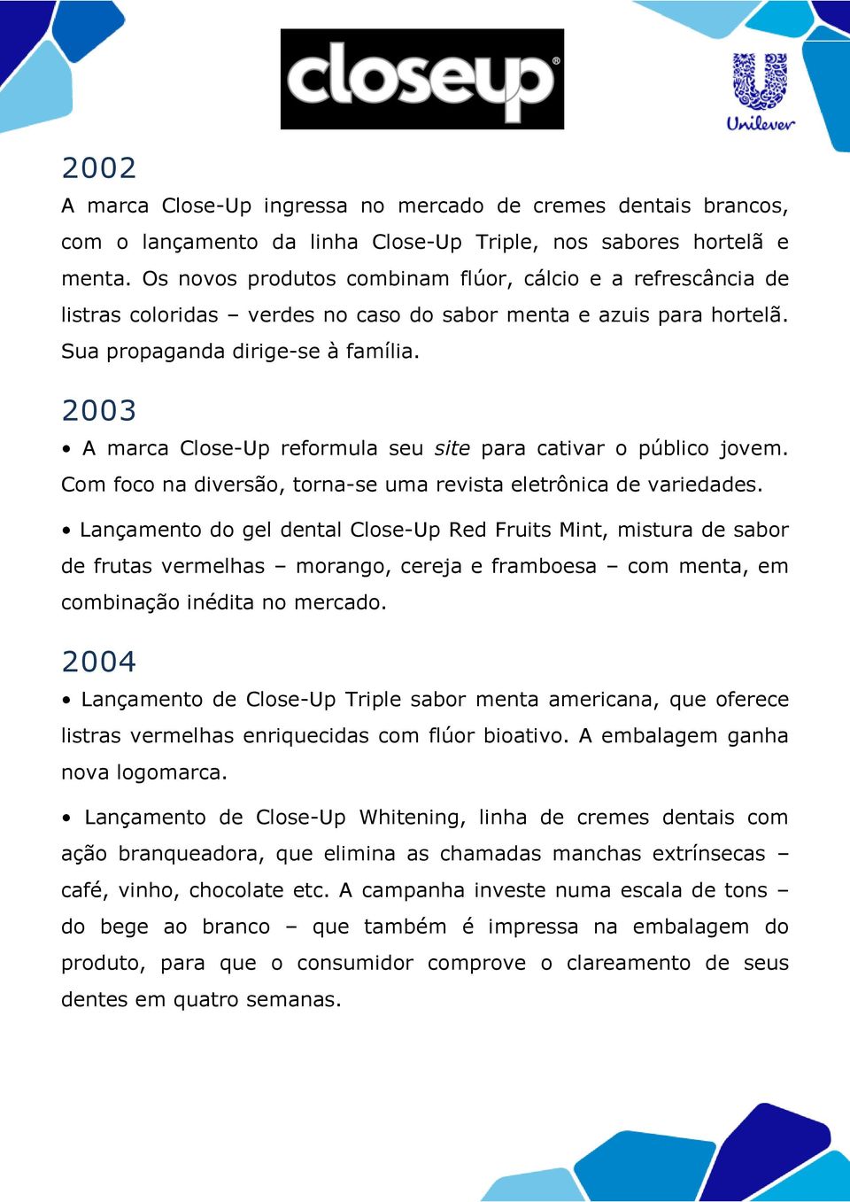 2003 A marca Close-Up reformula seu site para cativar o público jovem. Com foco na diversão, torna-se uma revista eletrônica de variedades.