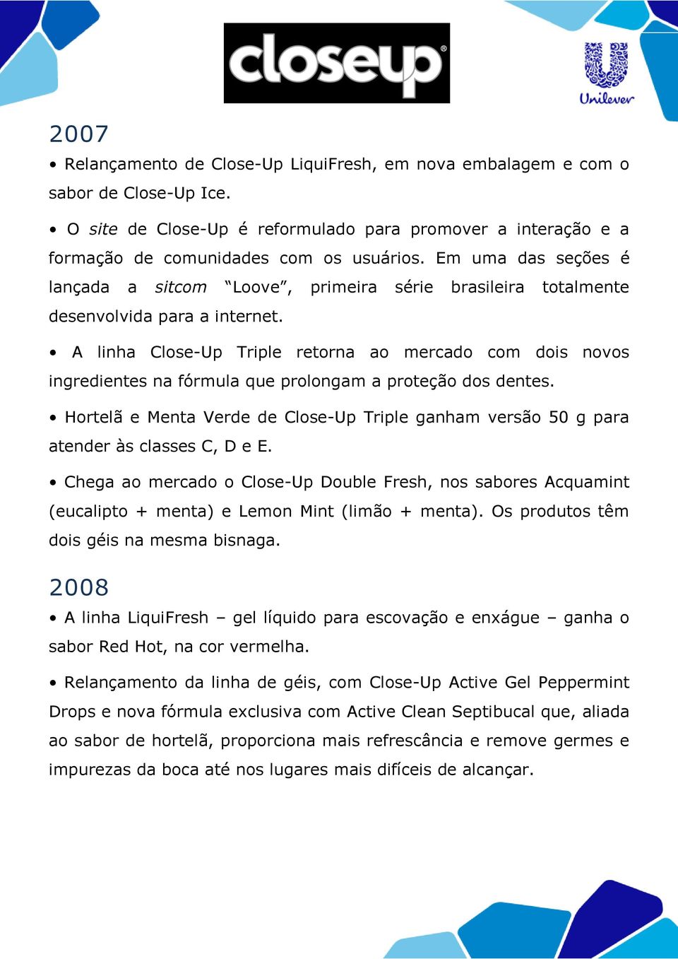 A linha Close-Up Triple retorna ao mercado com dois novos ingredientes na fórmula que prolongam a proteção dos dentes.