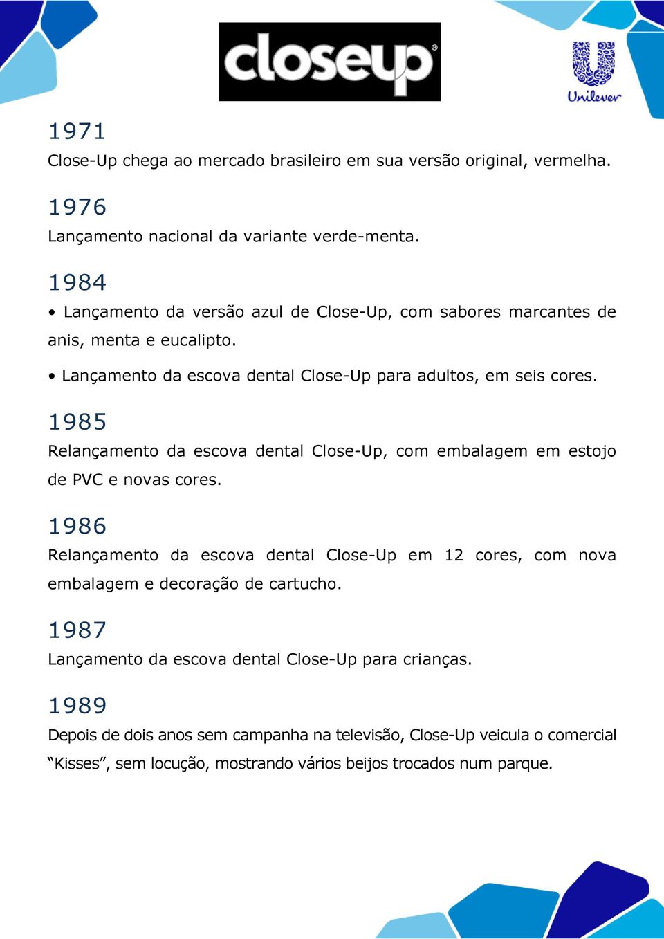 1985 Relançamento da escova dental Close-Up, com embalagem em estojo de PVC e novas cores.