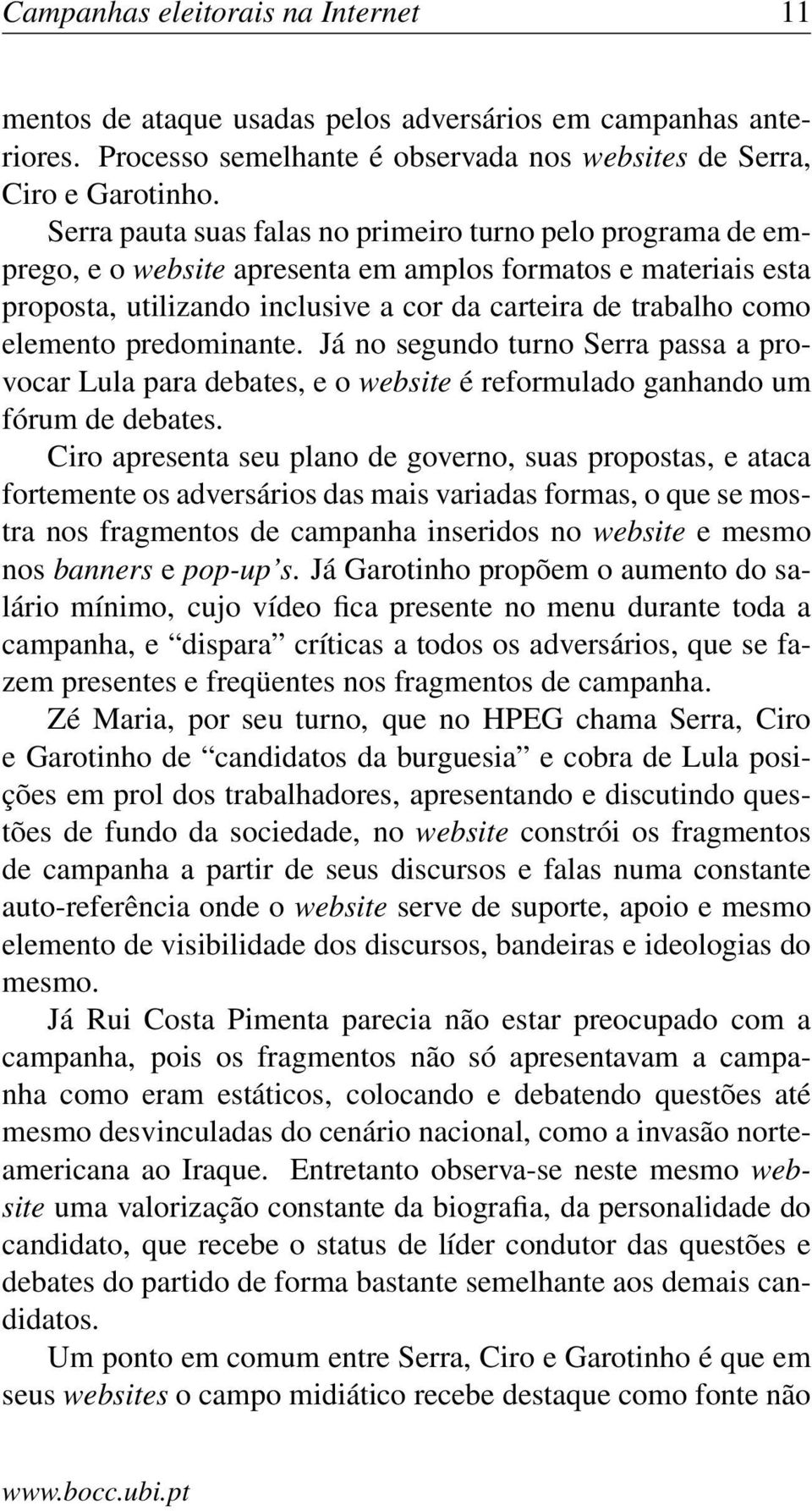 predominante. Já no segundo turno Serra passa a provocar Lula para debates, e o website é reformulado ganhando um fórum de debates.