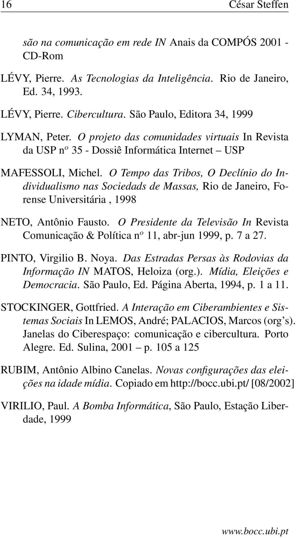 O Tempo das Tribos, O Declínio do Individualismo nas Sociedads de Massas, Rio de Janeiro, Forense Universitária, 1998 NETO, Antônio Fausto.