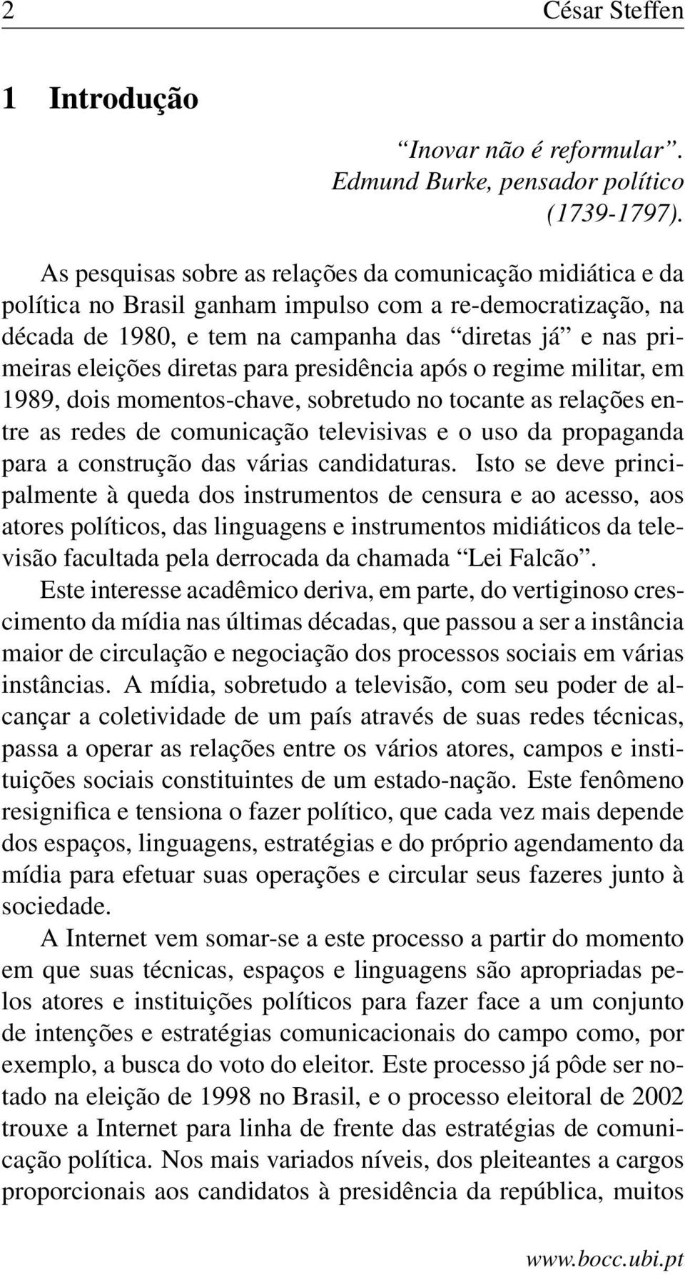 diretas para presidência após o regime militar, em 1989, dois momentos-chave, sobretudo no tocante as relações entre as redes de comunicação televisivas e o uso da propaganda para a construção das