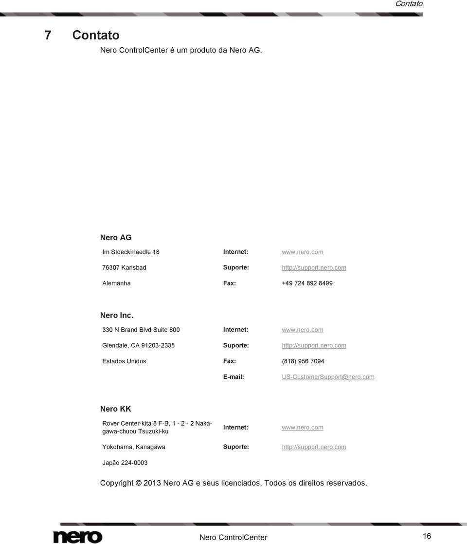 com Nero KK Rover Center-kita 8 F-B, 1-2 - 2 Nakagawa-chuou Tsuzuki-ku Internet: www.nero.com Yokohama, Kanagawa Suporte: http://support.nero.com Japão 224-0003 Copyright 2013 Nero AG e seus licenciados.