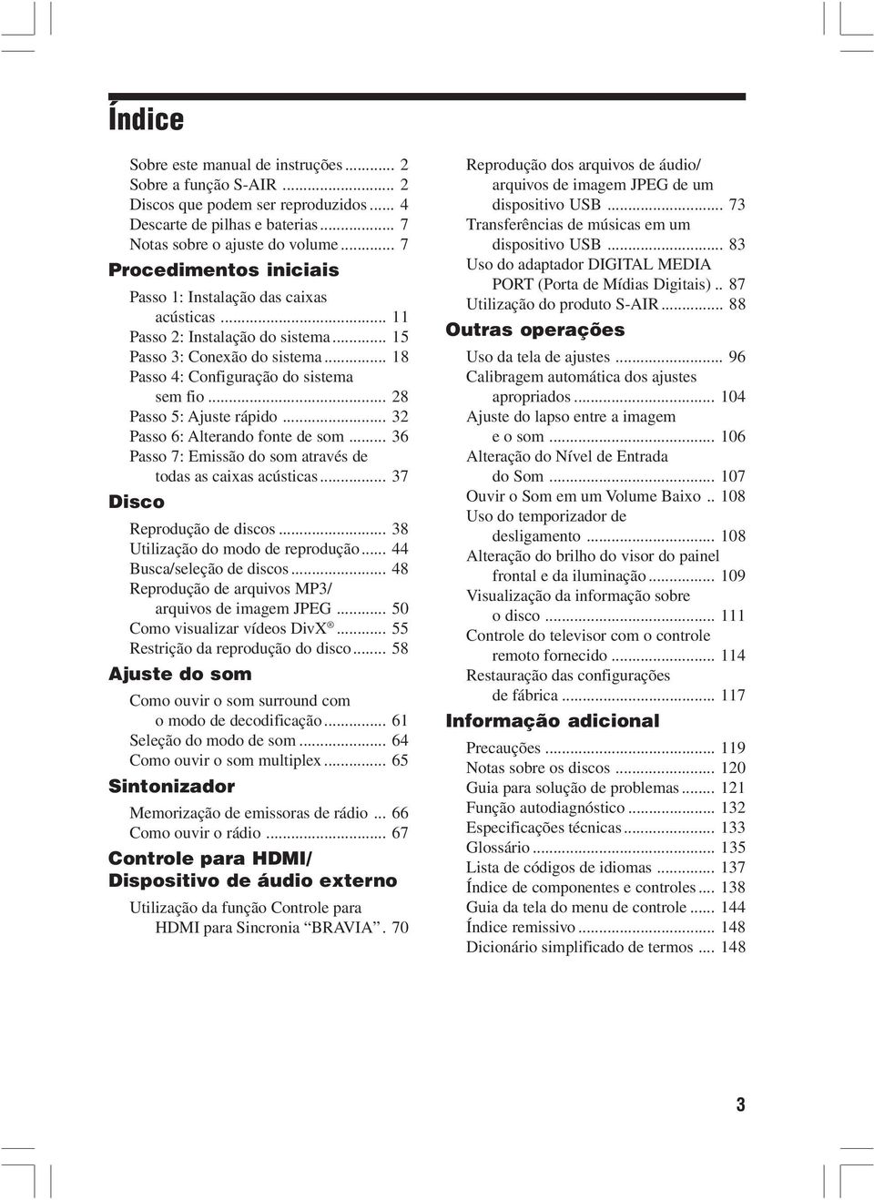 .. 28 Passo 5: Ajuste rápido... 32 Passo 6: Alterando fonte de som... 36 Passo 7: Emissão do som através de todas as caixas acústicas... 37 Disco Reprodução de discos.