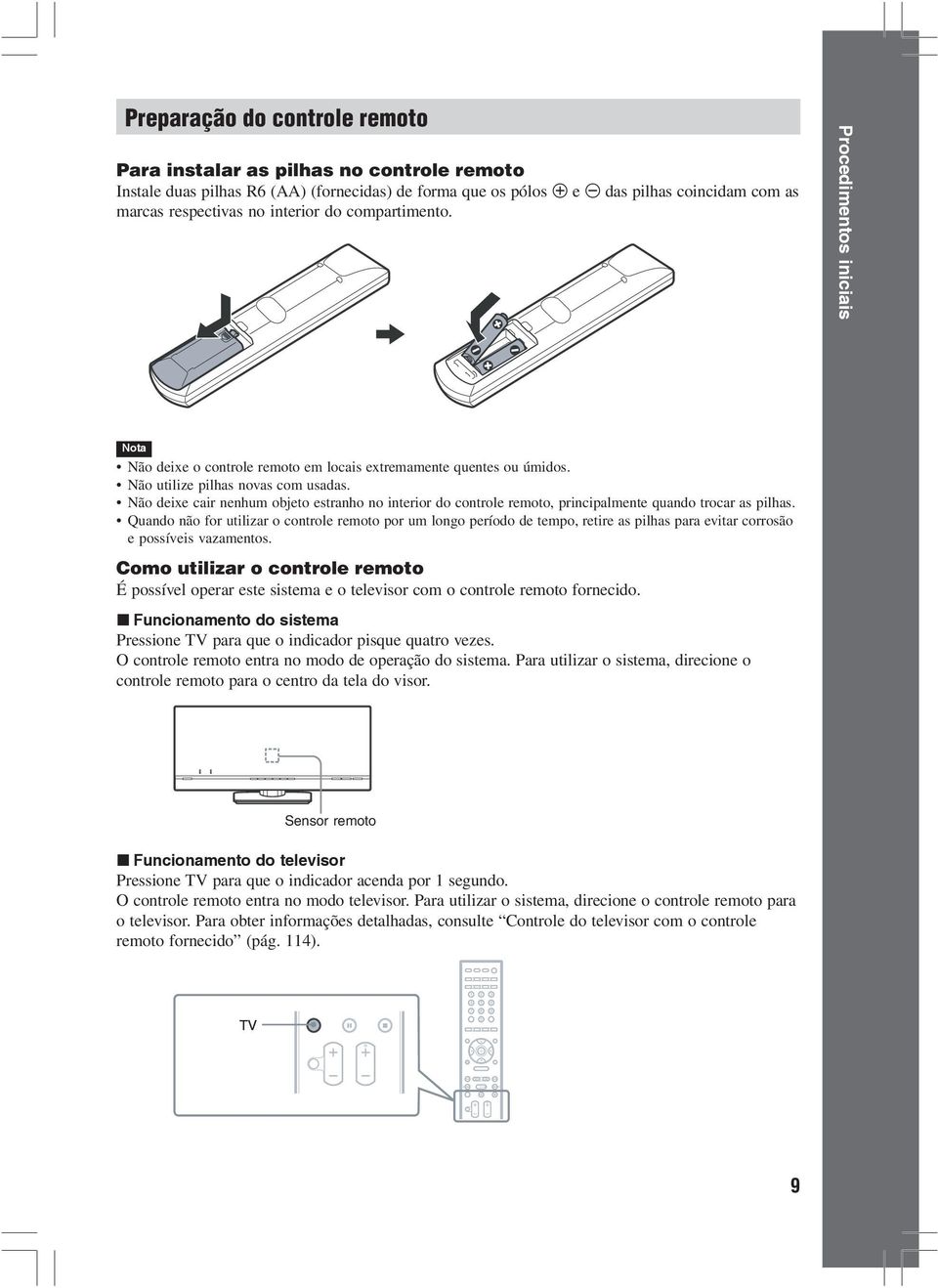 Não deixe cair nenhum objeto estranho no interior do controle remoto, principalmente quando trocar as pilhas.