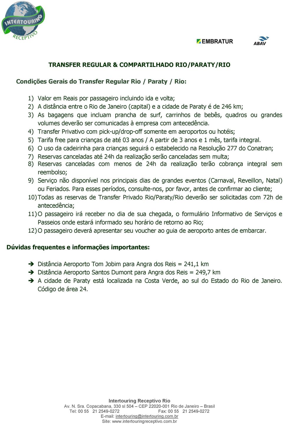 4) Transfer Privativo com pick-up/drop-off somente em aeroportos ou hotéis; 5) Tarifa free para crianças de até 03 anos / A partir de 3 anos e 1 mês, tarifa integral.