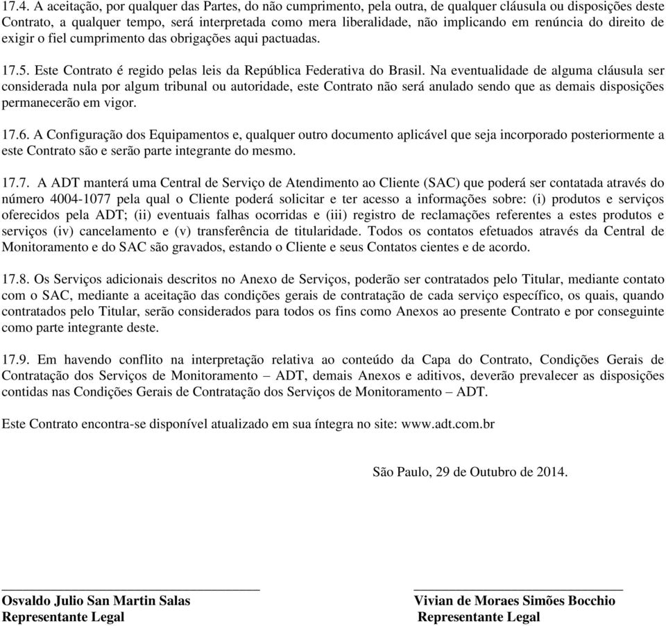 Na eventualidade de alguma cláusula ser considerada nula por algum tribunal ou autoridade, este Contrato não será anulado sendo que as demais disposições permanecerão em vigor. 17.6.