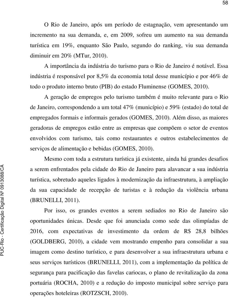 Essa indústria é responsável por 8,5% da economia total desse município e por 46% de todo o produto interno bruto (PIB) do estado Fluminense (GOMES, 2010).