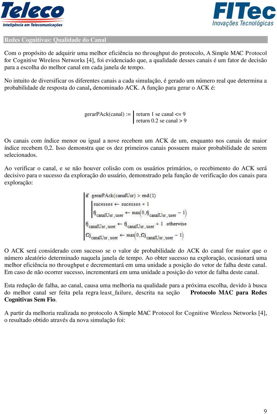 No intuito de diversificar os diferentes canais a cada simulação, é gerado um número real que determina a probabilidade de resposta do canal, denominado ACK.