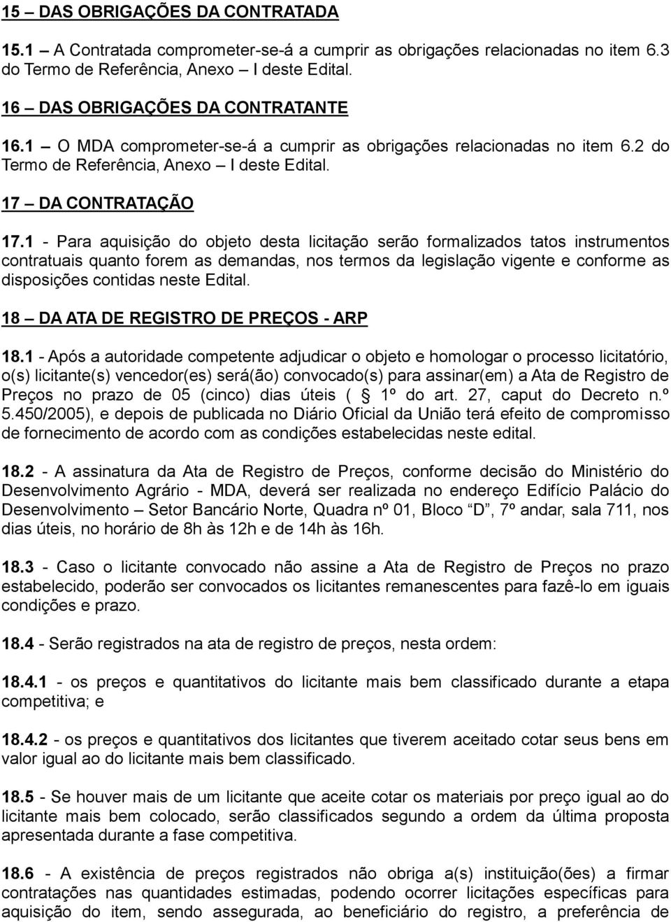 1 - Para aquisição do objeto desta licitação serão formalizados tatos instrumentos contratuais quanto forem as demandas, nos termos da legislação vigente e conforme as disposições contidas neste