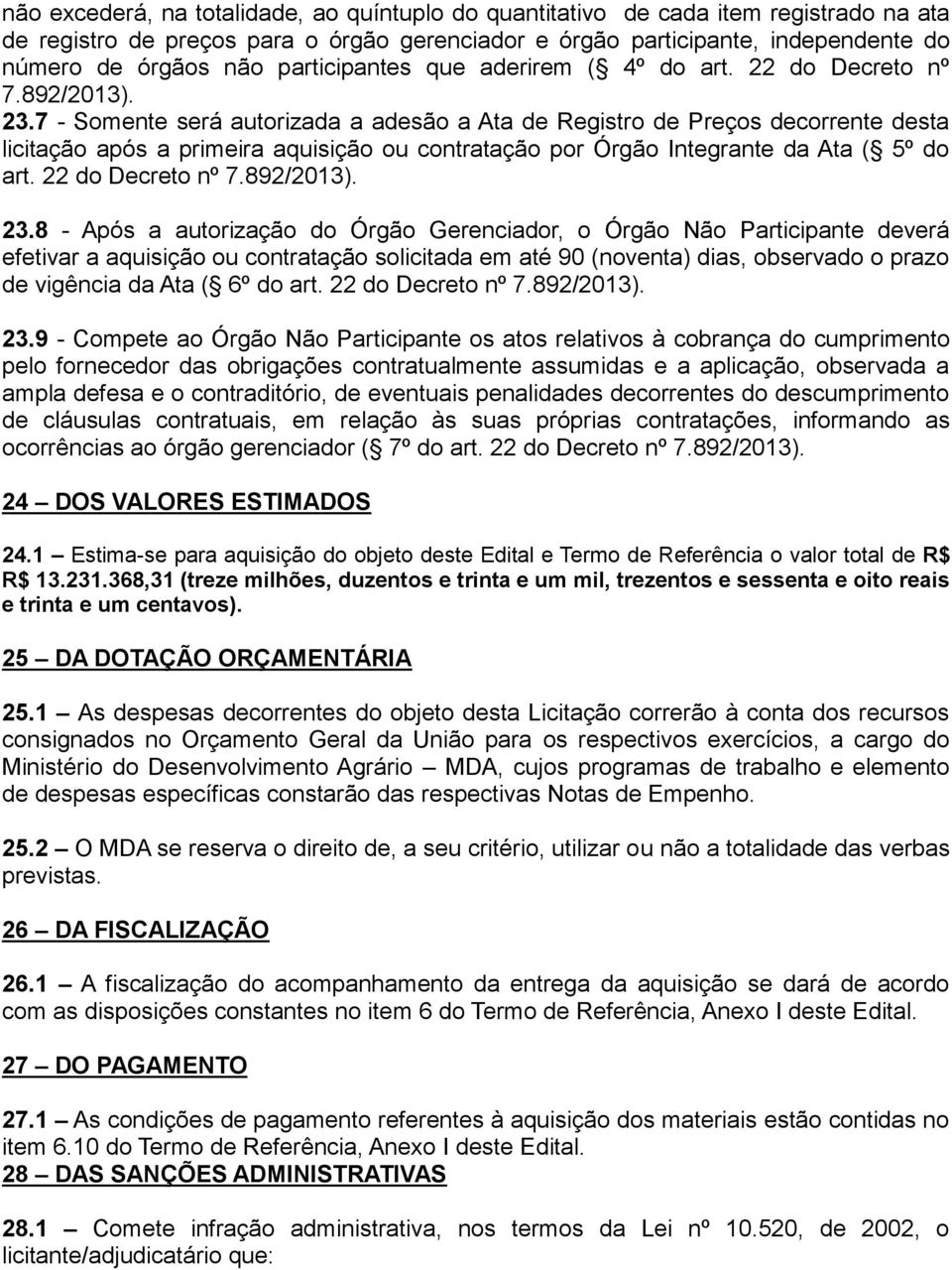 7 - Somente será autorizada a adesão a Ata de Registro de Preços decorrente desta licitação após a primeira aquisição ou contratação por Órgão Integrante da Ata ( 5º do art. 22 do Decreto nº 7.