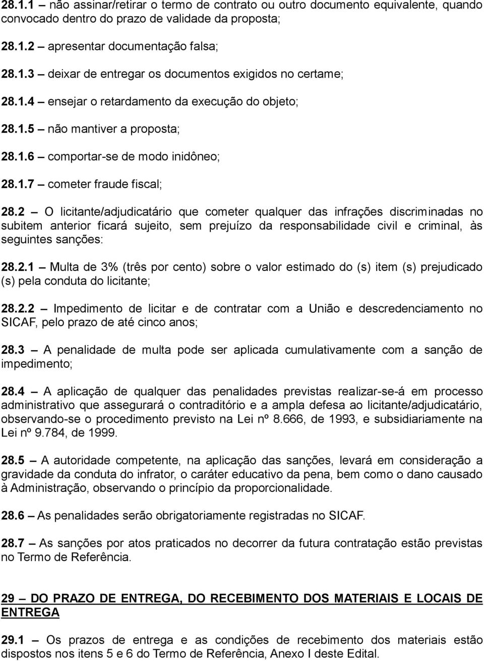 2 O licitante/adjudicatário que cometer qualquer das infrações discriminadas no subitem anterior ficará sujeito, sem prejuízo da responsabilidade civil e criminal, às seguintes sanções: 28.2.1 Multa de 3% (três por cento) sobre o valor estimado do (s) item (s) prejudicado (s) pela conduta do licitante; 28.