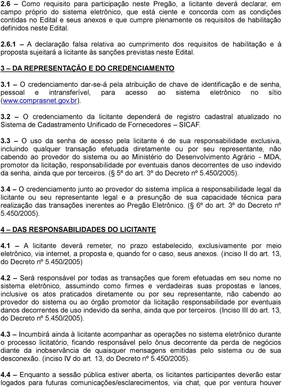 1 A declaração falsa relativa ao cumprimento dos requisitos de habilitação e à proposta sujeitará a licitante às sanções previstas neste Edital. 3 DA REPRESENTAÇÃO E DO CREDENCIAMENTO 3.