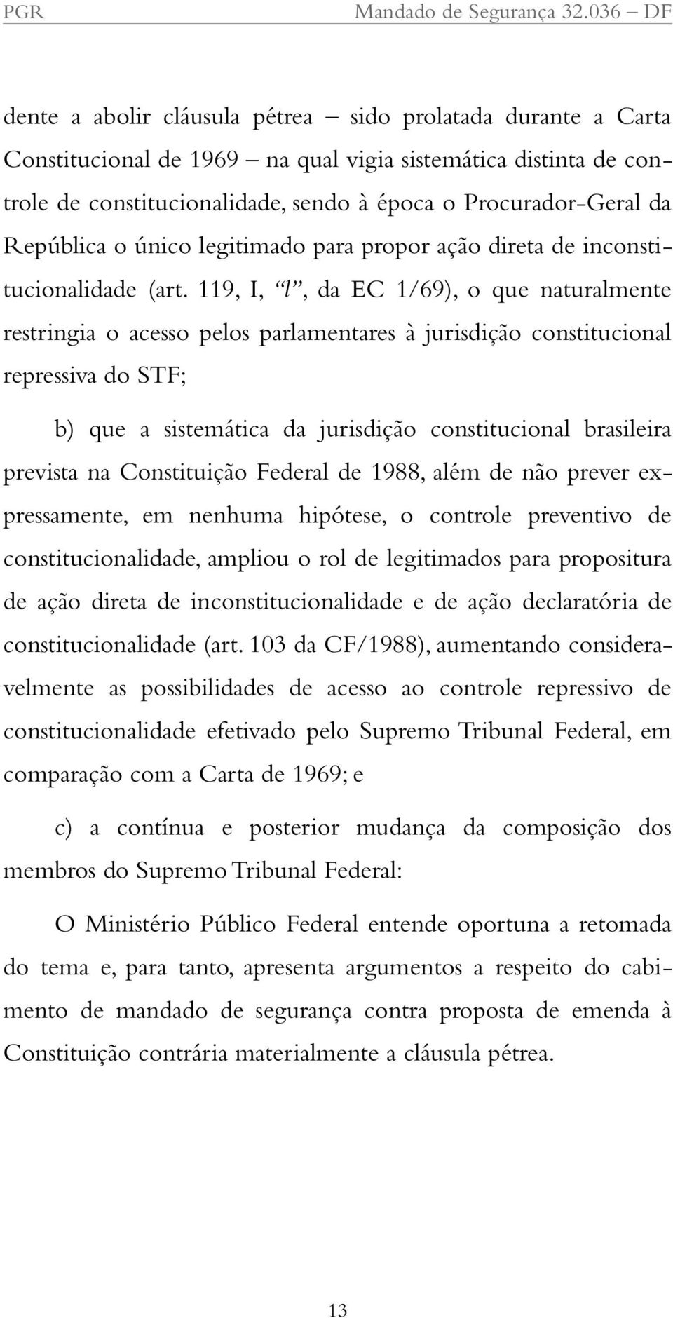 119, I, l, da EC 1/69), o que naturalmente restringia o acesso pelos parlamentares à jurisdição constitucional repressiva do STF; b) que a sistemática da jurisdição constitucional brasileira prevista