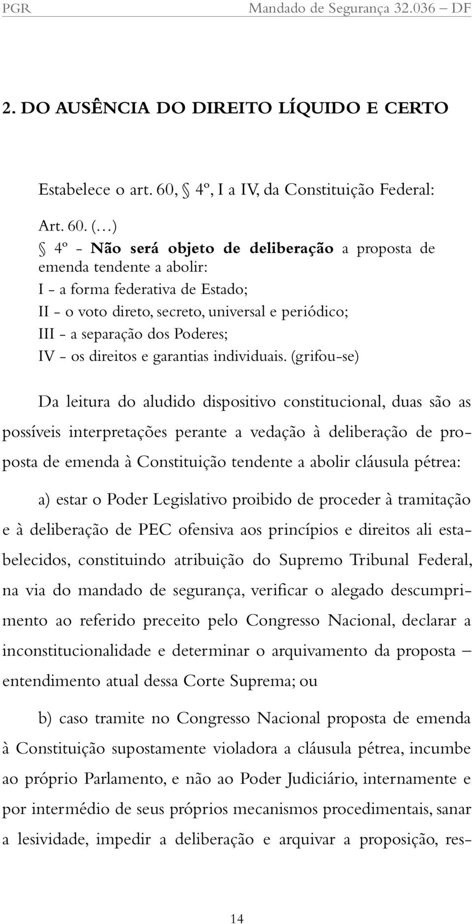 ( ) 4º - Não será objeto de deliberação a proposta de emenda tendente a abolir: I - a forma federativa de Estado; II - o voto direto, secreto, universal e periódico; III - a separação dos Poderes; IV