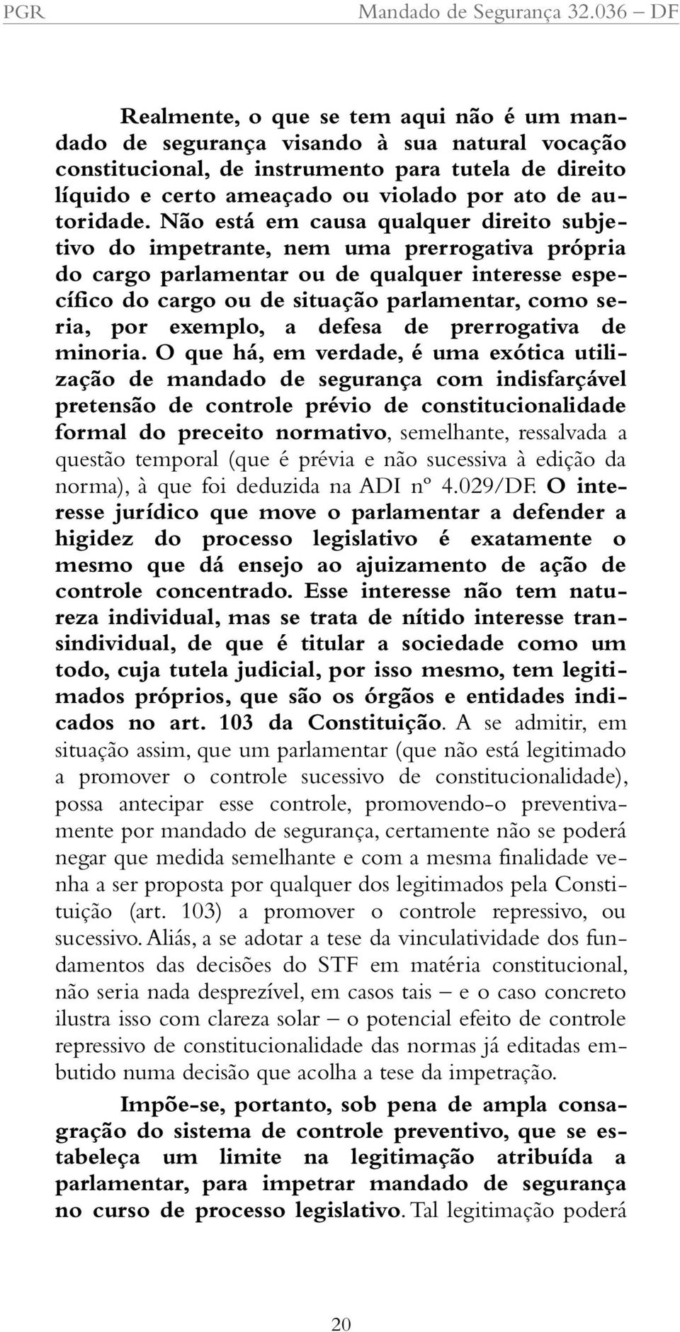 Não está em causa qualquer direito subjetivo do impetrante, nem uma prerrogativa própria do cargo parlamentar ou de qualquer interesse específico do cargo ou de situação parlamentar, como seria, por