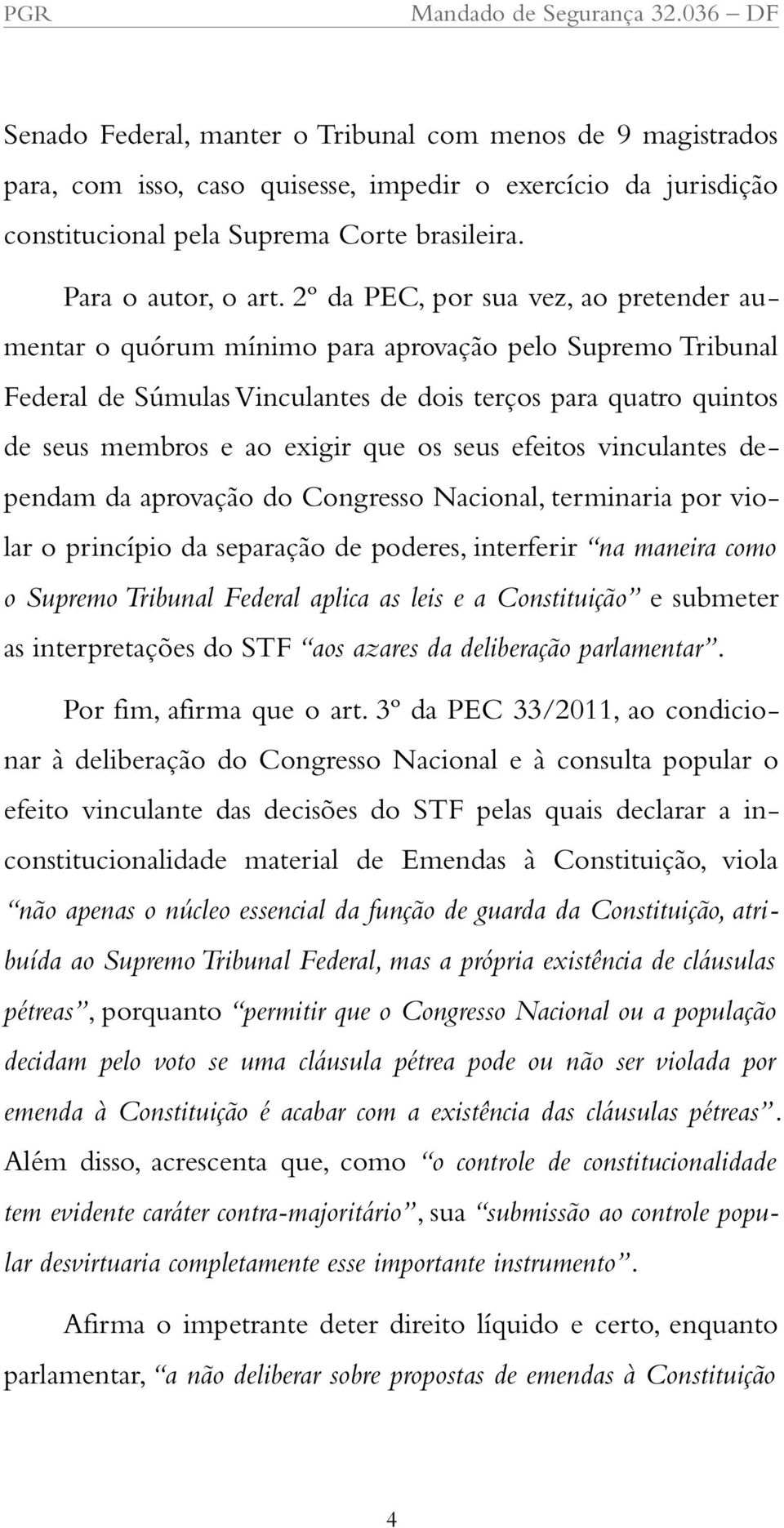 seus efeitos vinculantes dependam da aprovação do Congresso Nacional, terminaria por violar o princípio da separação de poderes, interferir na maneira como o Supremo Tribunal Federal aplica as leis e