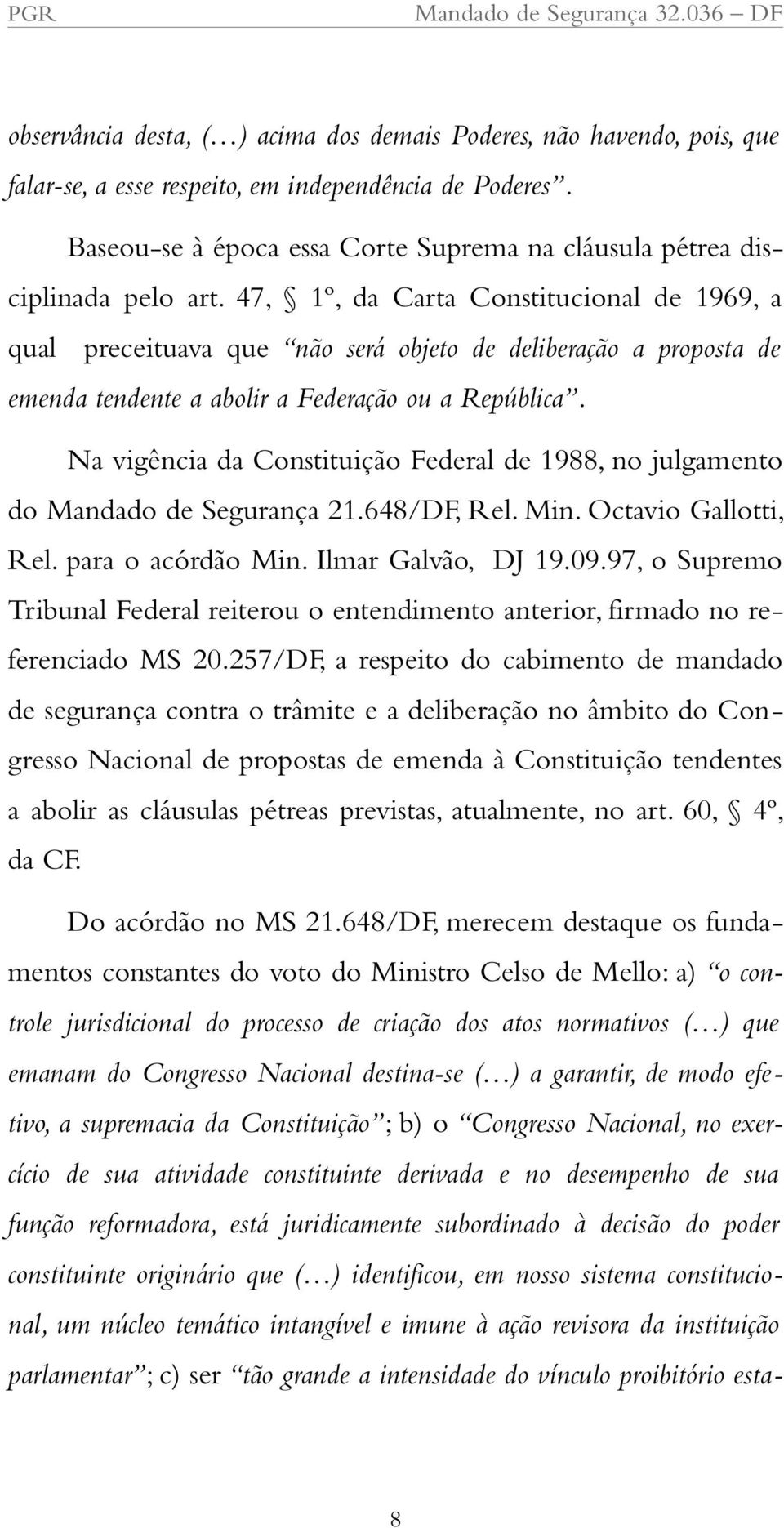 47, 1º, da Carta Constitucional de 1969, a qual preceituava que não será objeto de deliberação a proposta de emenda tendente a abolir a Federação ou a República.