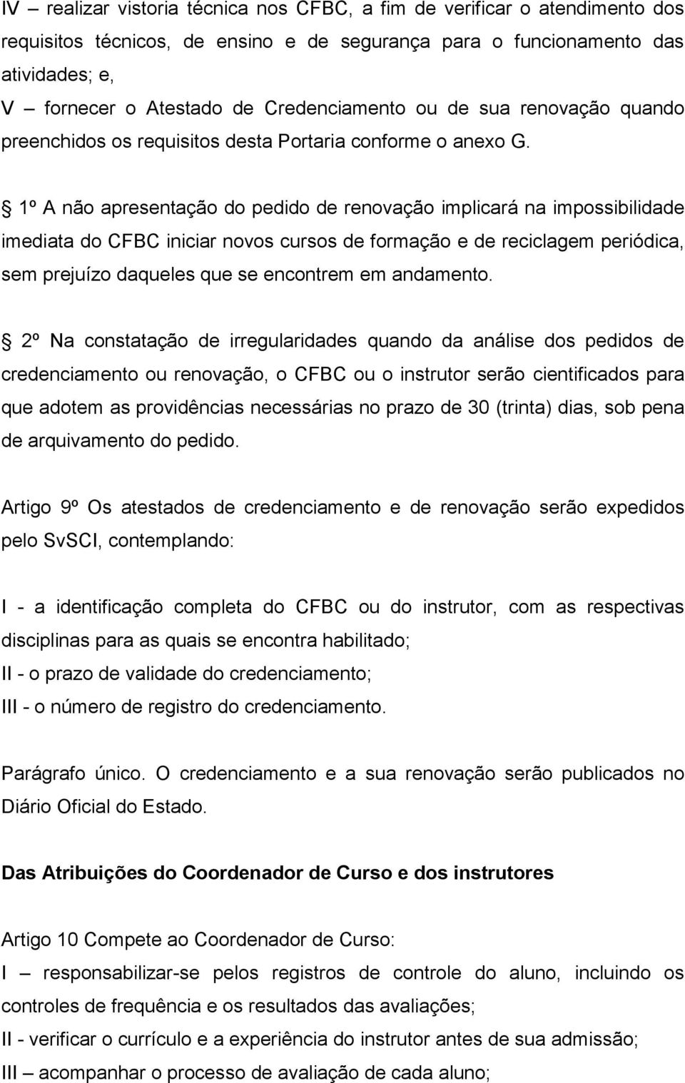 º A não apresentação do pedido de renovação implicará na impossibilidade imediata do CFBC iniciar novos cursos de formação e de reciclagem periódica, sem prejuízo daqueles que se encontrem em