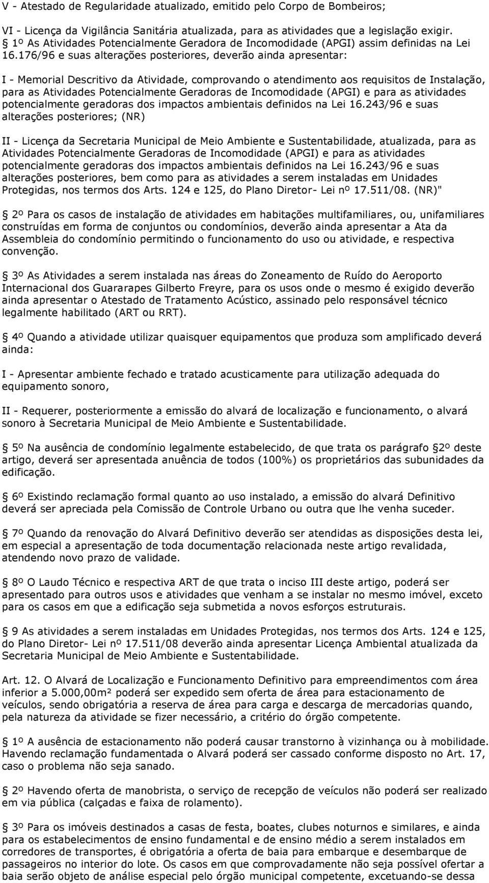 176/96 e suas alterações posteriores, deverão ainda apresentar: I - Memorial Descritivo da Atividade, comprovando o atendimento aos requisitos de Instalação, para as Atividades Potencialmente