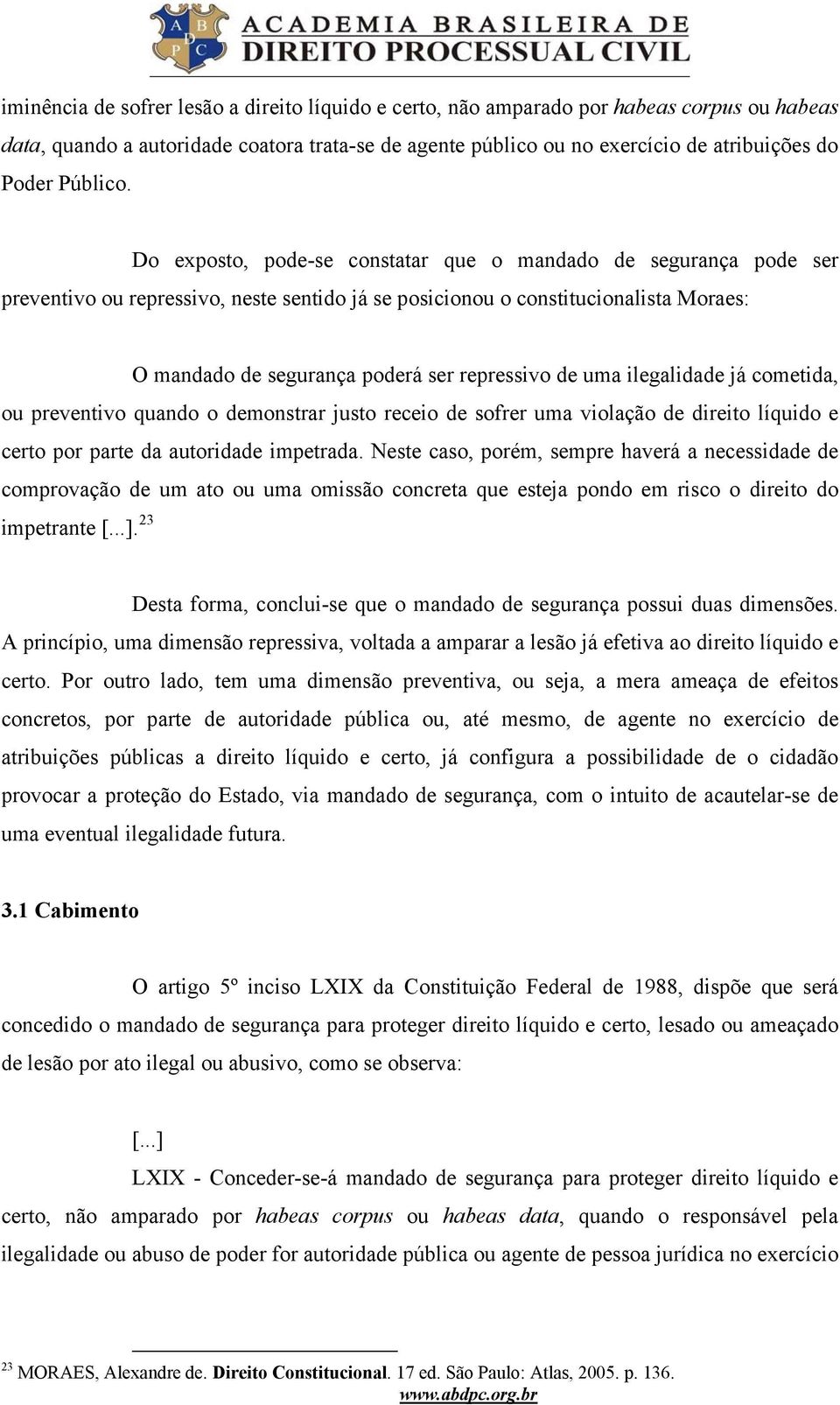 Do exposto, pode-se constatar que o mandado de segurança pode ser preventivo ou repressivo, neste sentido já se posicionou o constitucionalista Moraes: O mandado de segurança poderá ser repressivo de