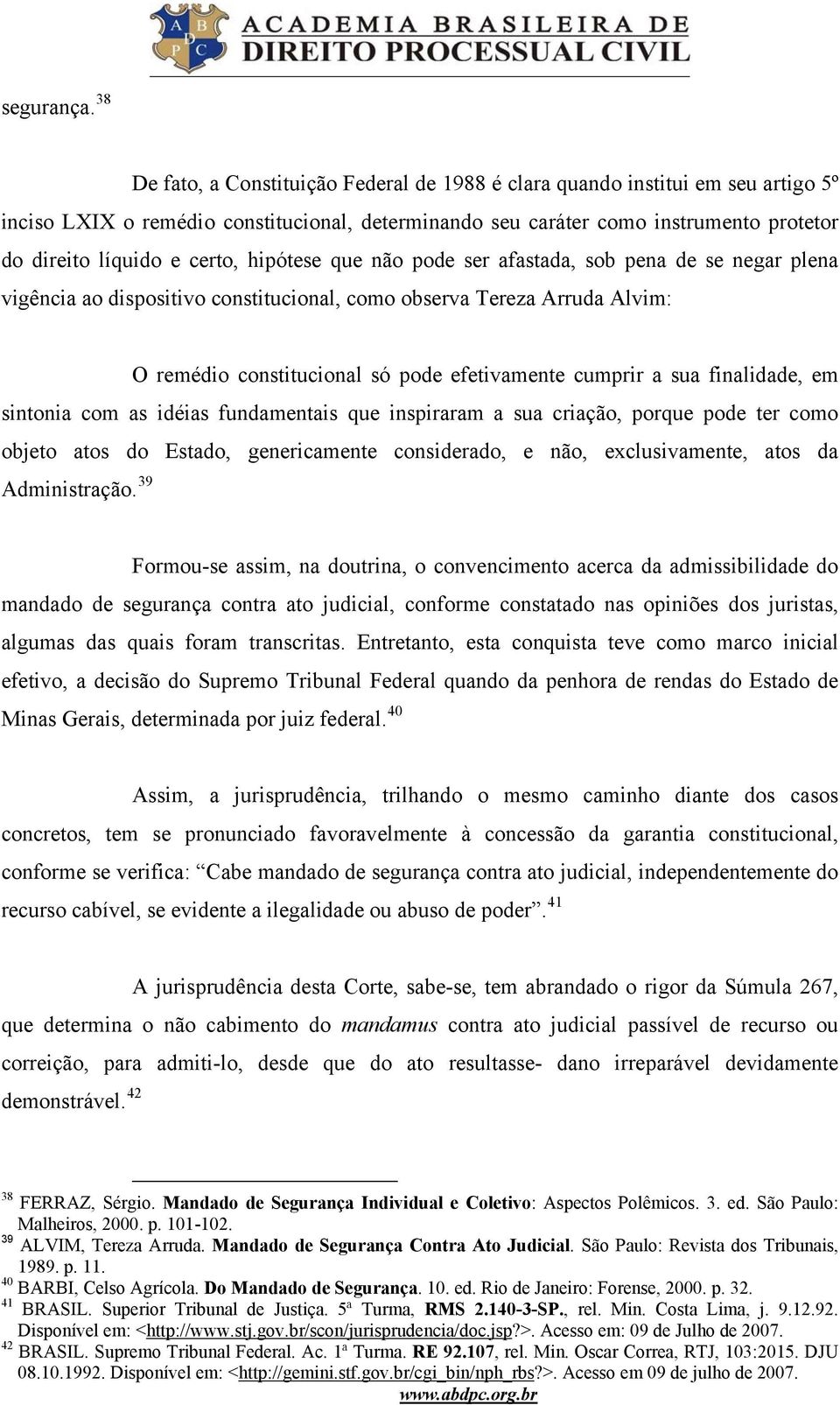 certo, hipótese que não pode ser afastada, sob pena de se negar plena vigência ao dispositivo constitucional, como observa Tereza Arruda Alvim: O remédio constitucional só pode efetivamente cumprir a