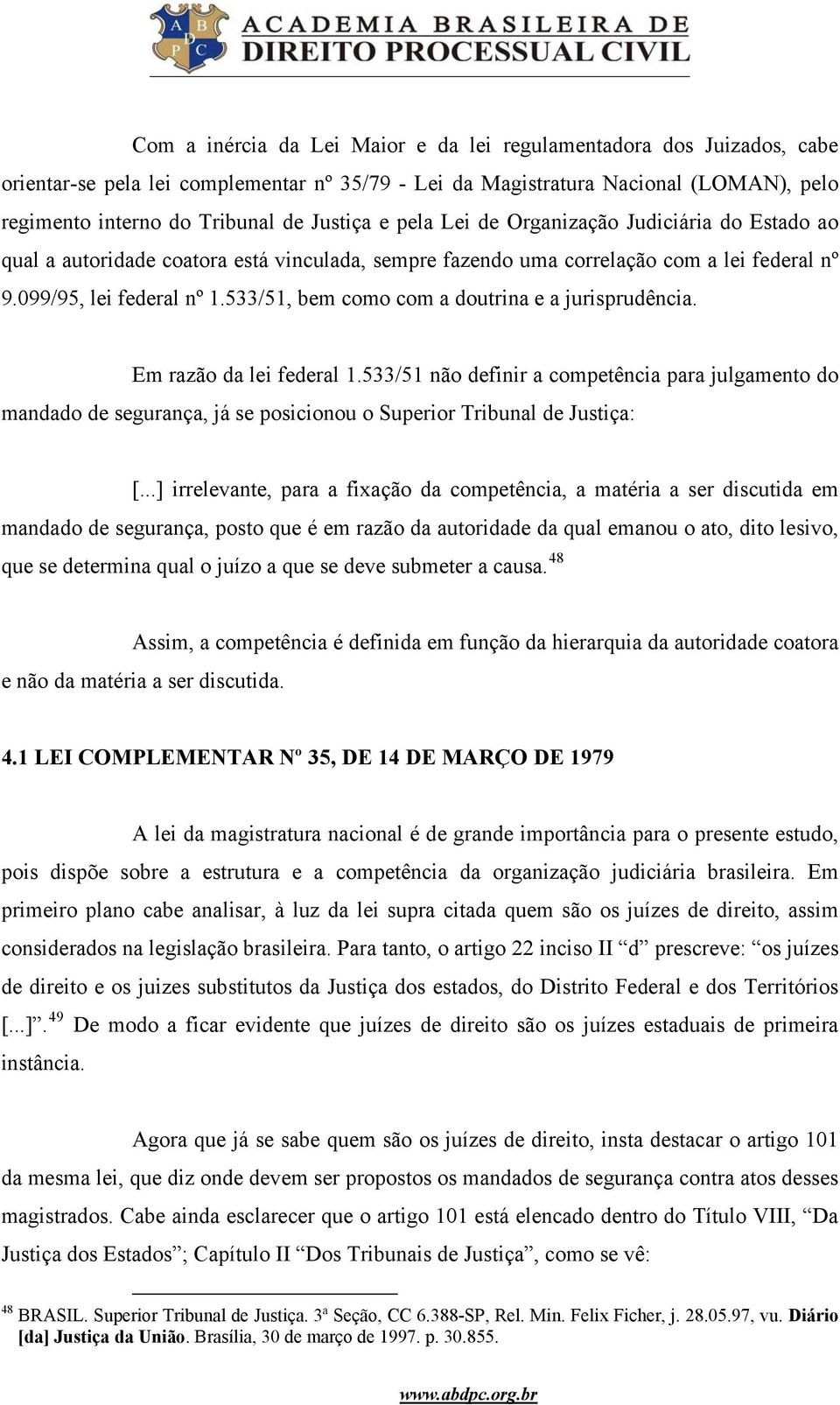 533/51, bem como com a doutrina e a jurisprudência. Em razão da lei federal 1.