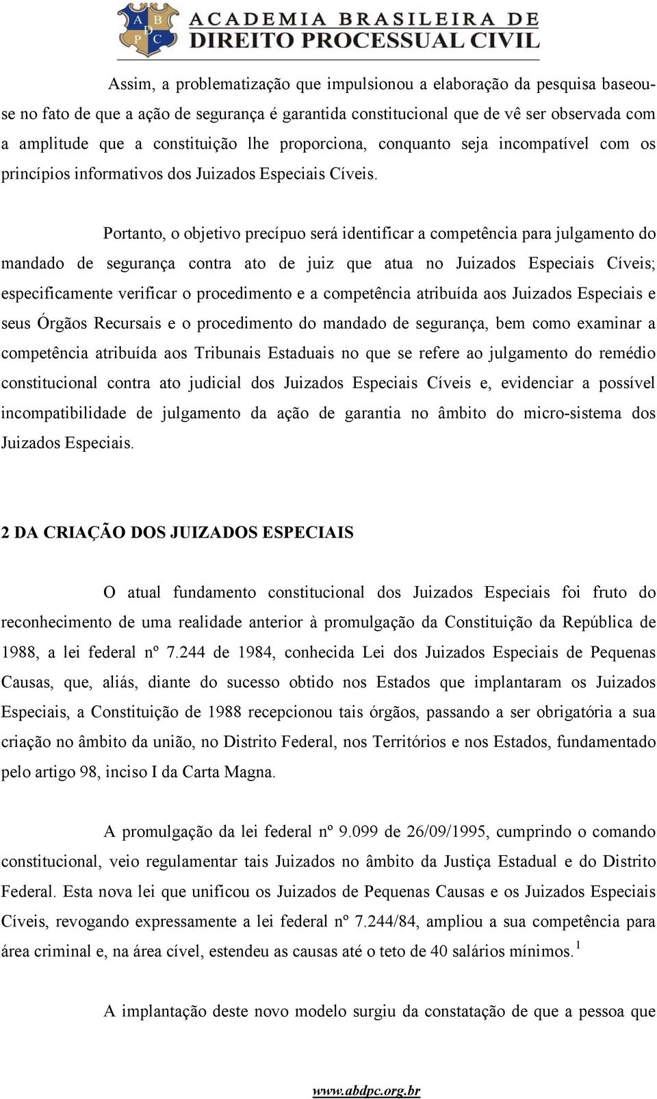 Portanto, o objetivo precípuo será identificar a competência para julgamento do mandado de segurança contra ato de juiz que atua no Juizados Especiais Cíveis; especificamente verificar o procedimento