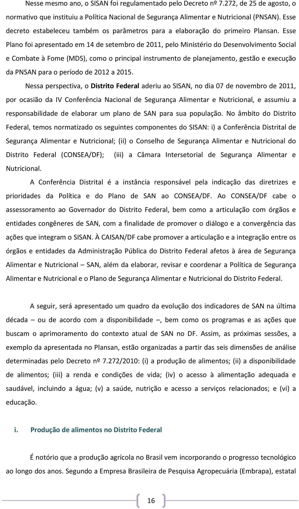 Esse Plano foi apresentado em 14 de setembro de 2011, pelo Ministério do Desenvolvimento Social e Combate à Fome (MDS), como o principal instrumento de planejamento, gestão e execução da PNSAN para o