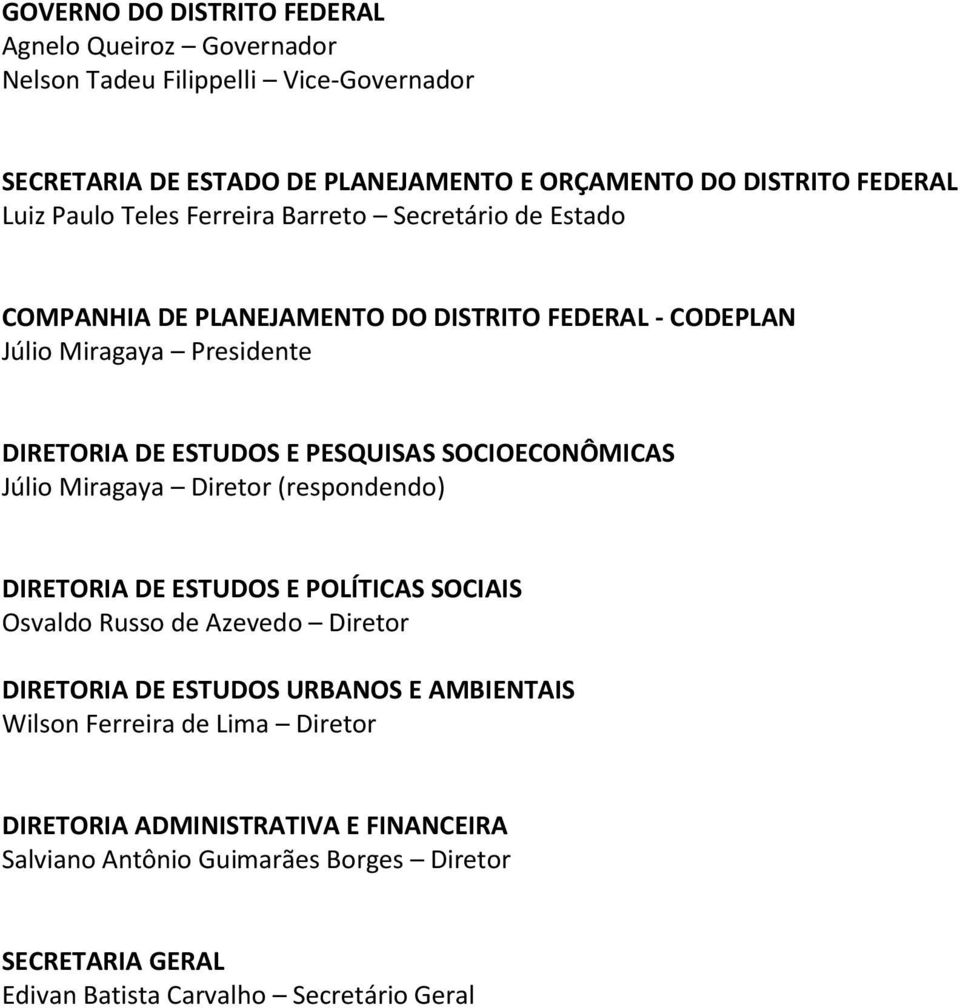 SOCIOECONÔMICAS Júlio Miragaya Diretor (respondendo) DIRETORIA DE ESTUDOS E POLÍTICAS SOCIAIS Osvaldo Russo de Azevedo Diretor DIRETORIA DE ESTUDOS URBANOS E