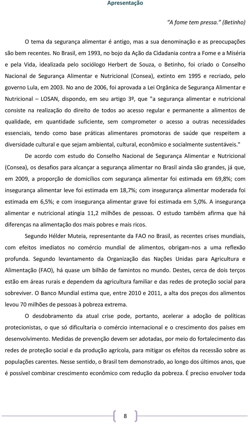 Nutricional (Consea), extinto em 1995 e recriado, pelo governo Lula, em 2003.