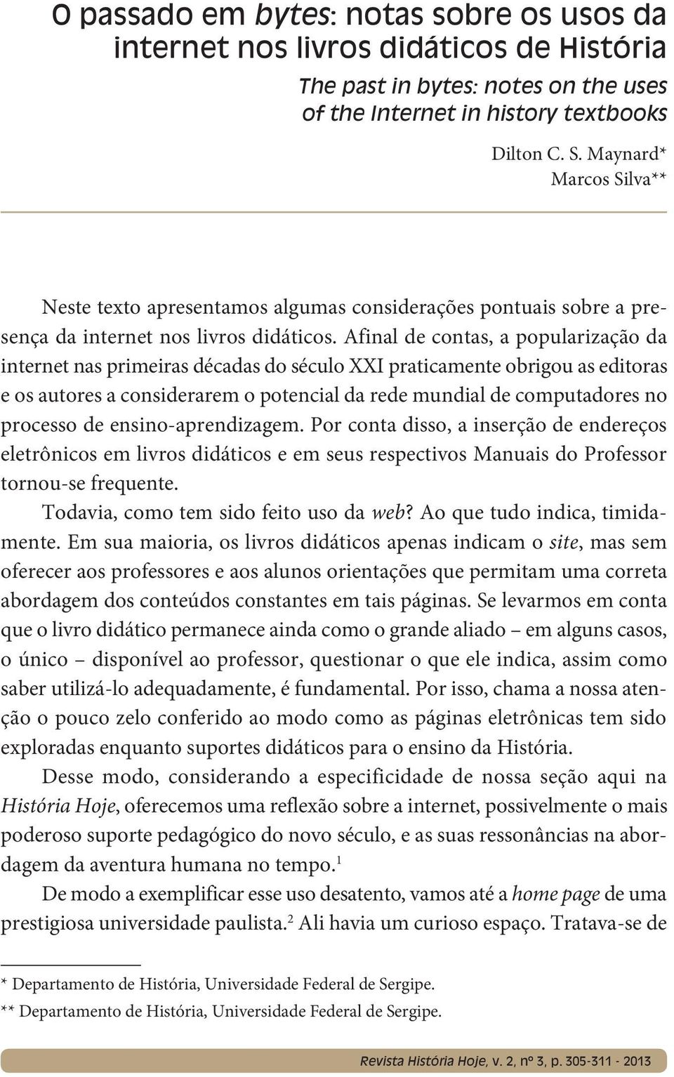 Afinal de contas, a popularização da internet nas primeiras décadas do século XXI praticamente obrigou as editoras e os autores a considerarem o potencial da rede mundial de computadores no processo