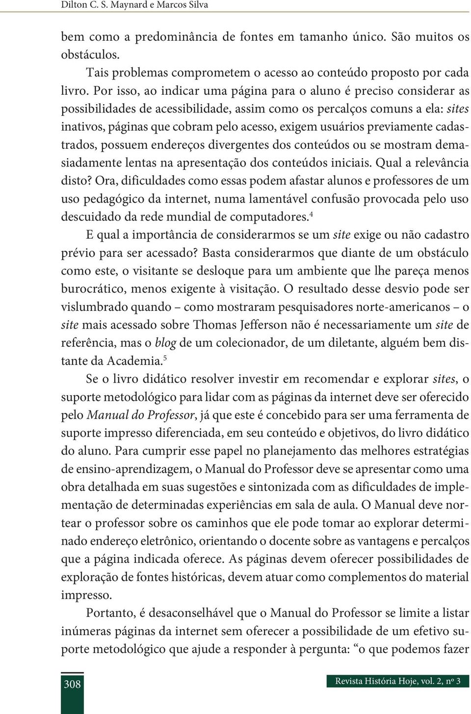 usuários previamente cadastrados, possuem endereços divergentes dos conteúdos ou se mostram demasiadamente lentas na apresentação dos conteúdos iniciais. Qual a relevância disto?