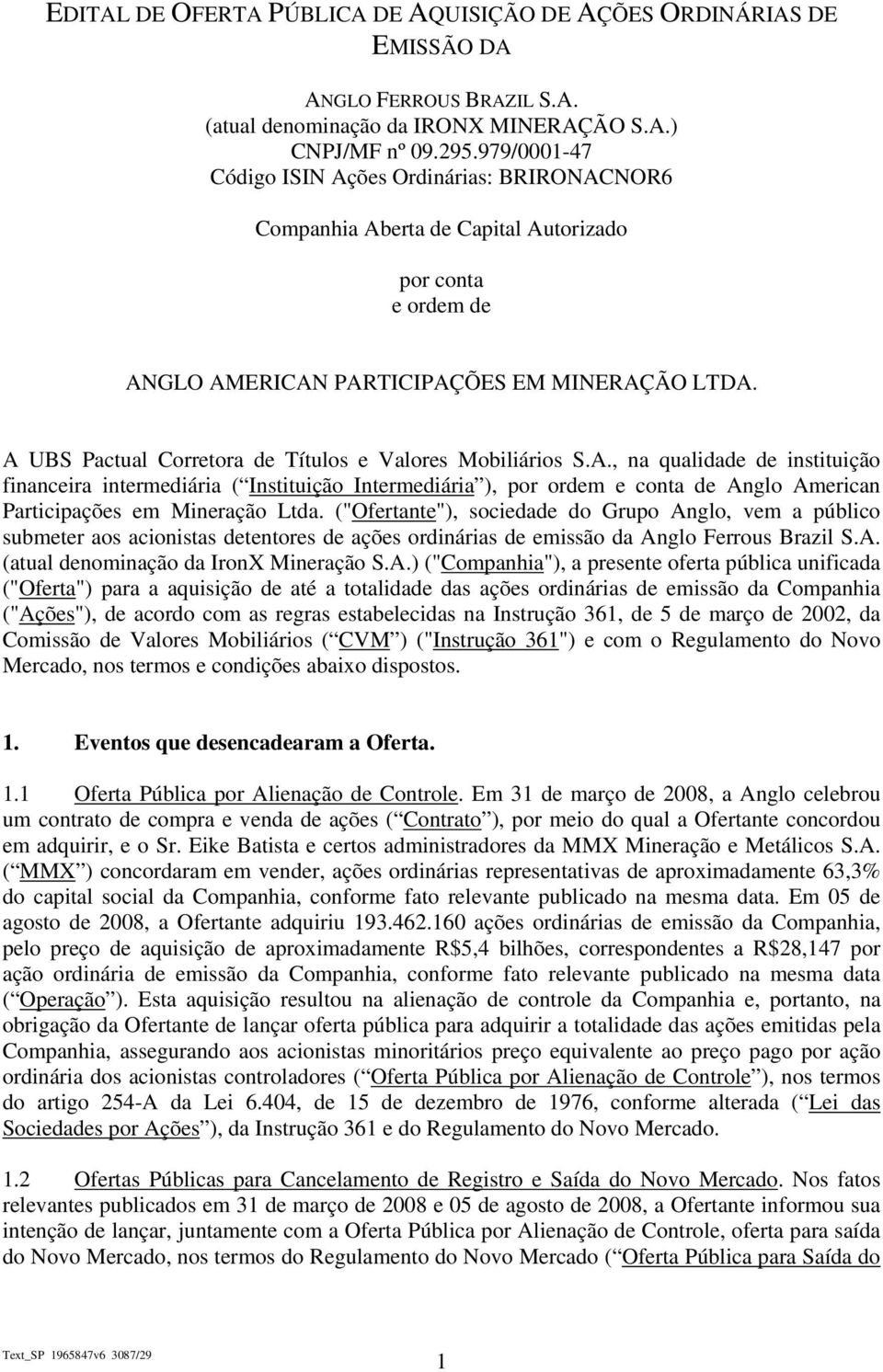 A UBS Pactual Corretora de Títulos e Valores Mobiliários S.A., na qualidade de instituição financeira intermediária ( Instituição Intermediária ), por ordem e conta de Anglo American Participações em Mineração Ltda.