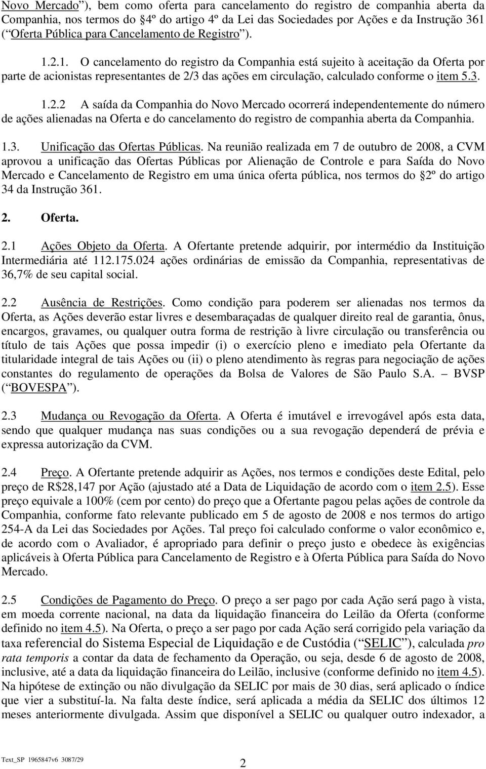 2.1. O cancelamento do registro da Companhia está sujeito à aceitação da Oferta por parte de acionistas representantes de 2/3 das ações em circulação, calculado conforme o item 5.3. 1.2.2 A saída da Companhia do Novo Mercado ocorrerá independentemente do número de ações alienadas na Oferta e do cancelamento do registro de companhia aberta da Companhia.